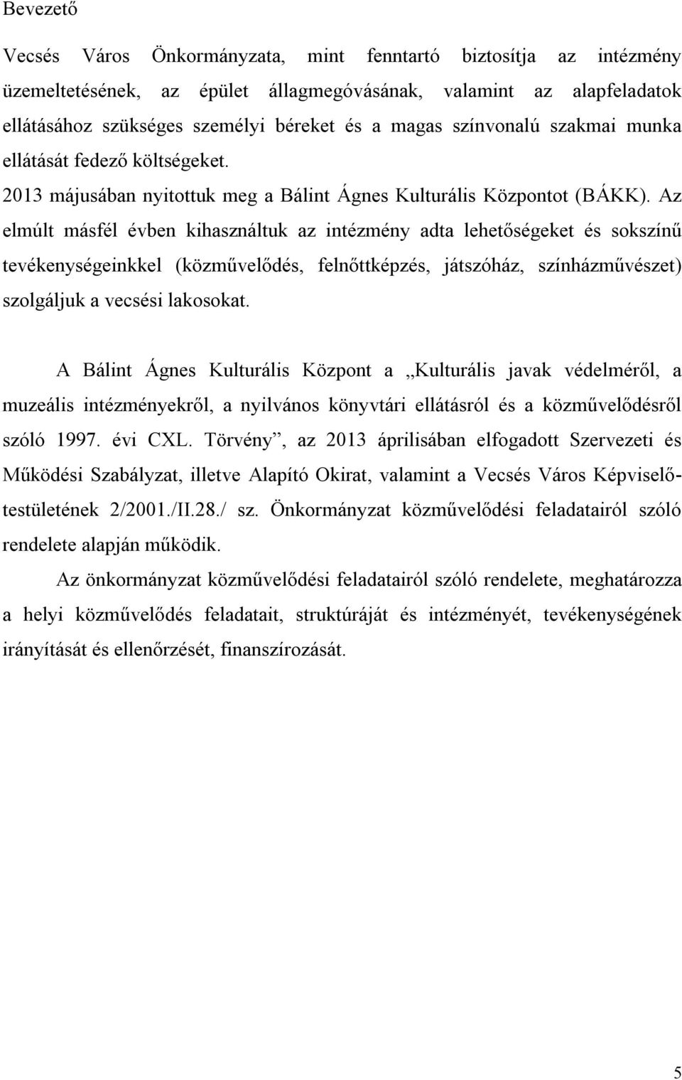 Az elmúlt másfél évben kihasználtuk az intézmény adta lehetőségeket és sokszínű tevékenységeinkkel (közművelődés, felnőttképzés, játszóház, színházművészet) szolgáljuk a vecsési lakosokat.