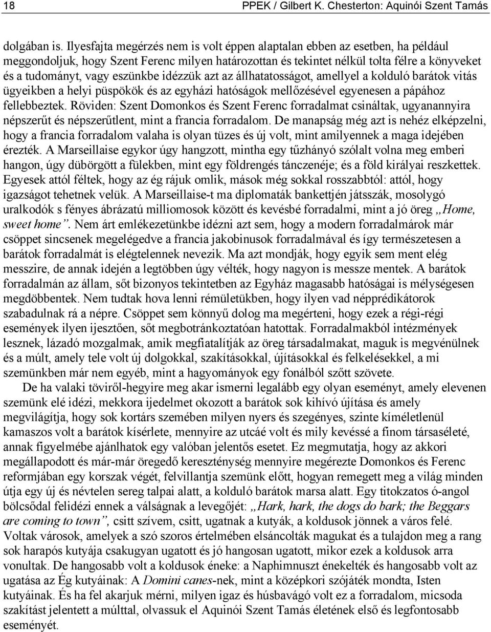 eszünkbe idézzük azt az állhatatosságot, amellyel a kolduló barátok vitás ügyeikben a helyi püspökök és az egyházi hatóságok mellőzésével egyenesen a pápához fellebbeztek.