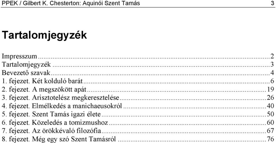 ..26 4. fejezet. Elmélkedés a manichaeusokról...40 5. fejezet. Szent Tamás igazi élete...50 6. fejezet. Közeledés a tomizmushoz.