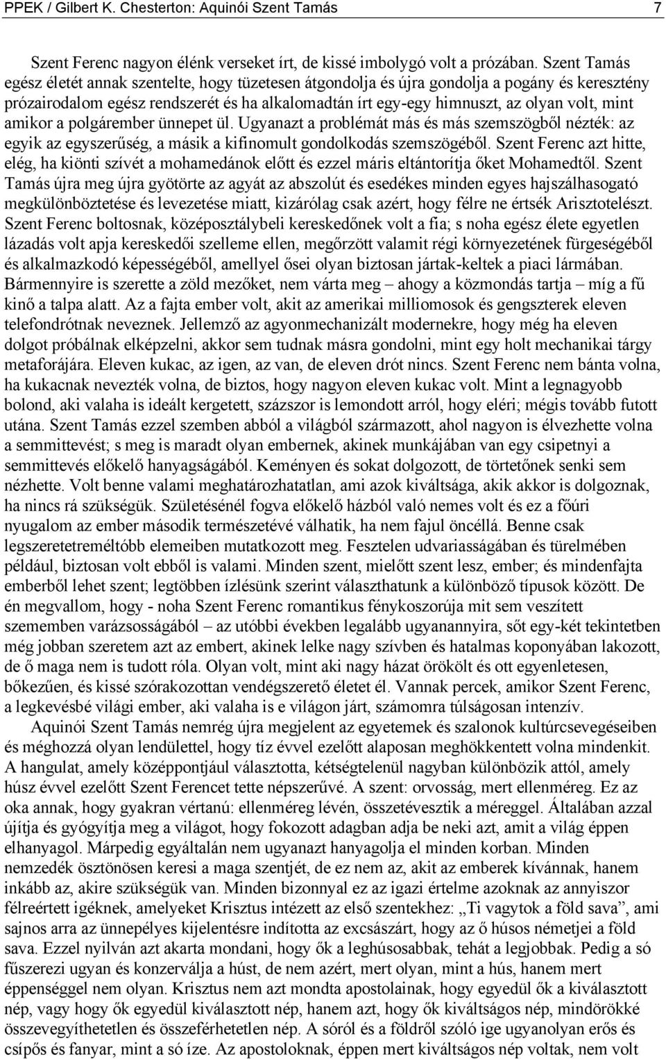 amikor a polgárember ünnepet ül. Ugyanazt a problémát más és más szemszögből nézték: az egyik az egyszerűség, a másik a kifinomult gondolkodás szemszögéből.