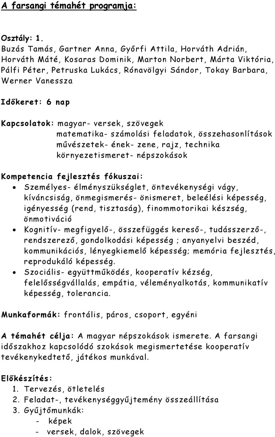 Vanessza Időkeret: 6 nap Kapcsolatok: magyar- versek, szövegek matematika- számolási feladatok, összehasonlítások művészetek- ének- zene, rajz, technika környezetismeret- népszokások Kompetencia