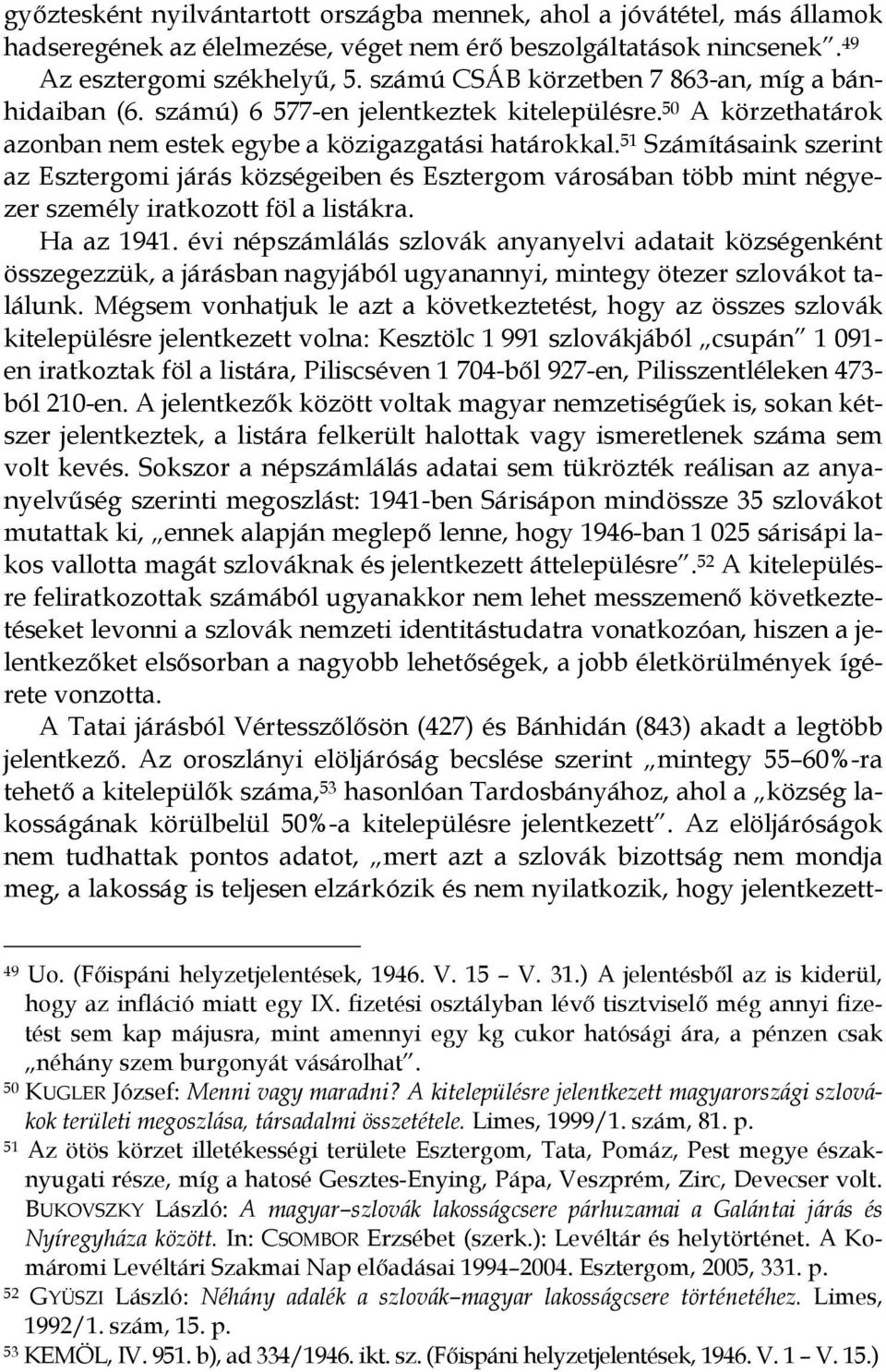 51 Számításaink szerint az Esztergomi járás községeiben és Esztergom városában több mint négyezer személy iratkozott föl a listákra. Ha az 1941.