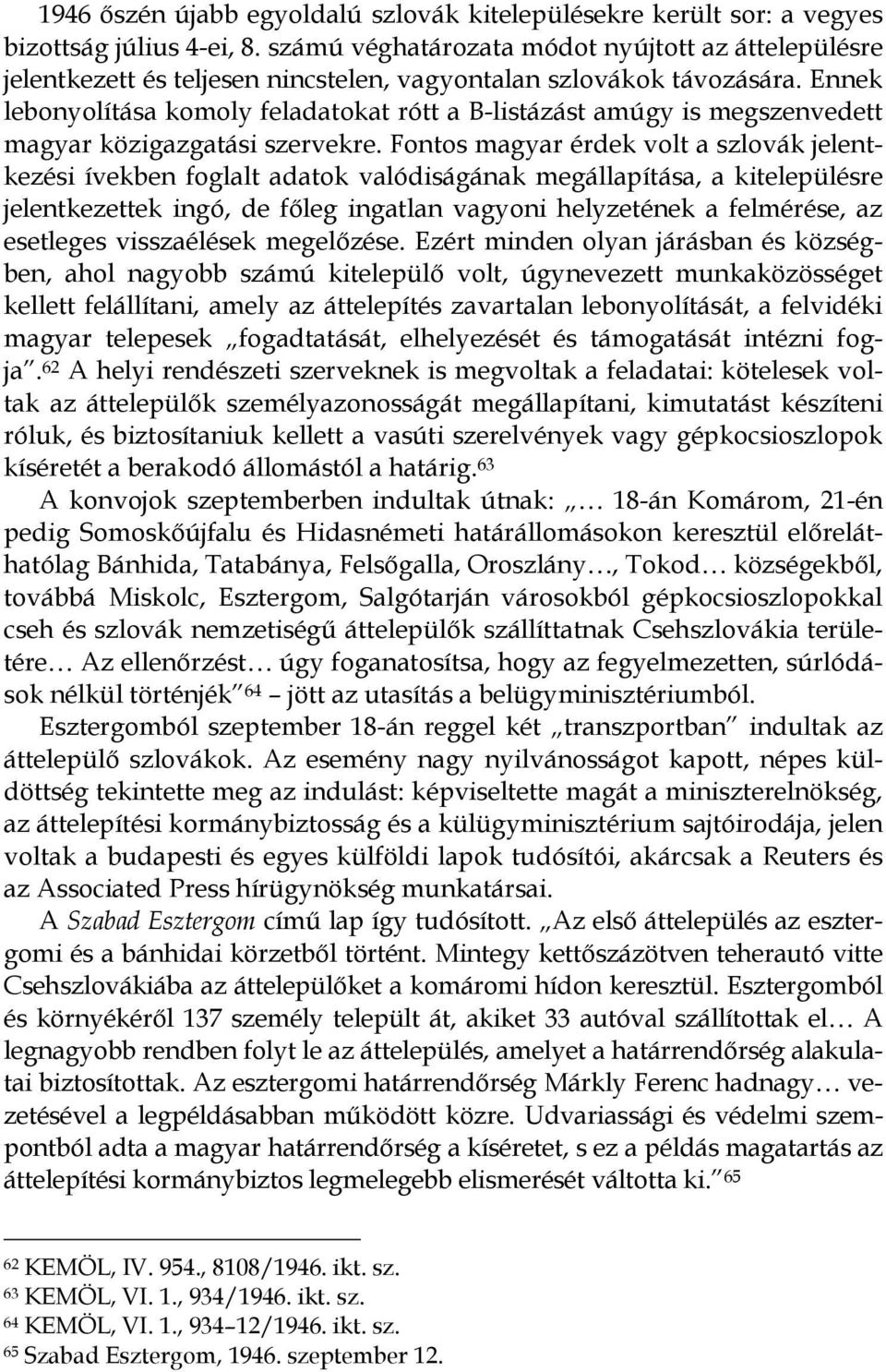 Ennek lebonyolítása komoly feladatokat rótt a B-listázást amúgy is megszenvedett magyar közigazgatási szervekre.