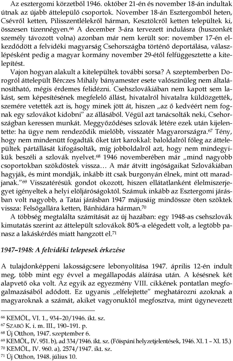 66 A december 3-ára tervezett indulásra (huszonkét személy távozott volna) azonban már nem került sor: november 17-én elkezdődött a felvidéki magyarság Csehországba történő deportálása,