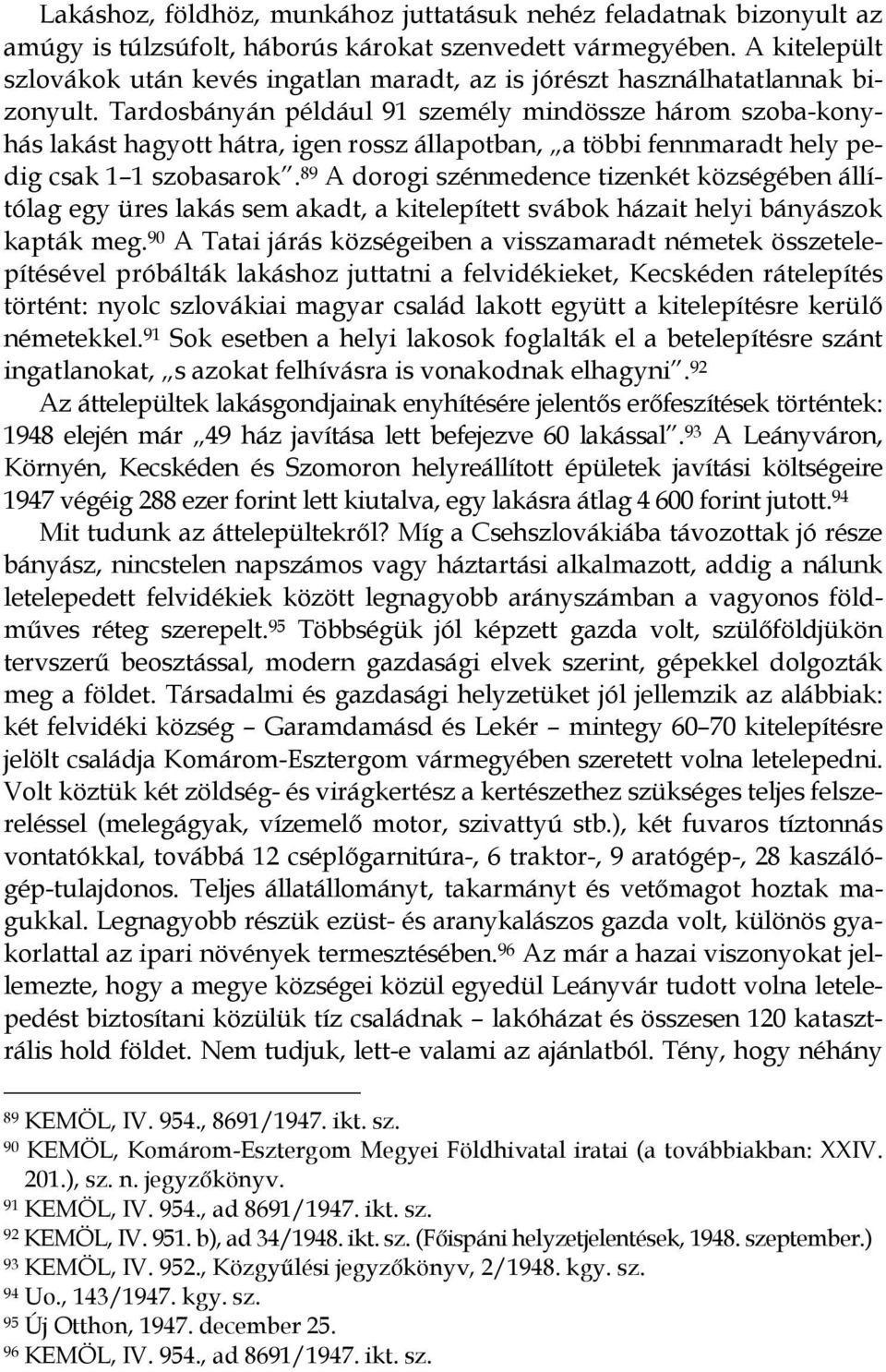 Tardosbányán például 91 személy mindössze három szoba-konyhás lakást hagyott hátra, igen rossz állapotban, a többi fennmaradt hely pedig csak 1 1 szobasarok.