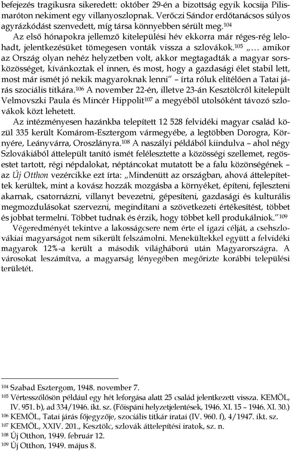 104 Az első hónapokra jellemző kitelepülési hév ekkorra már réges-rég lelohadt, jelentkezésüket tömegesen vonták vissza a szlovákok.