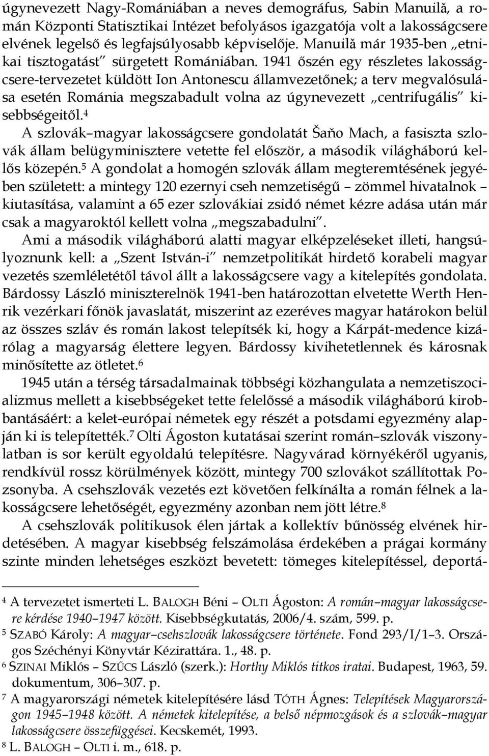 1941 őszén egy részletes lakosságcsere-tervezetet küldött Ion Antonescu államvezetőnek; a terv megvalósulása esetén Románia megszabadult volna az úgynevezett centrifugális kisebbségeitől.