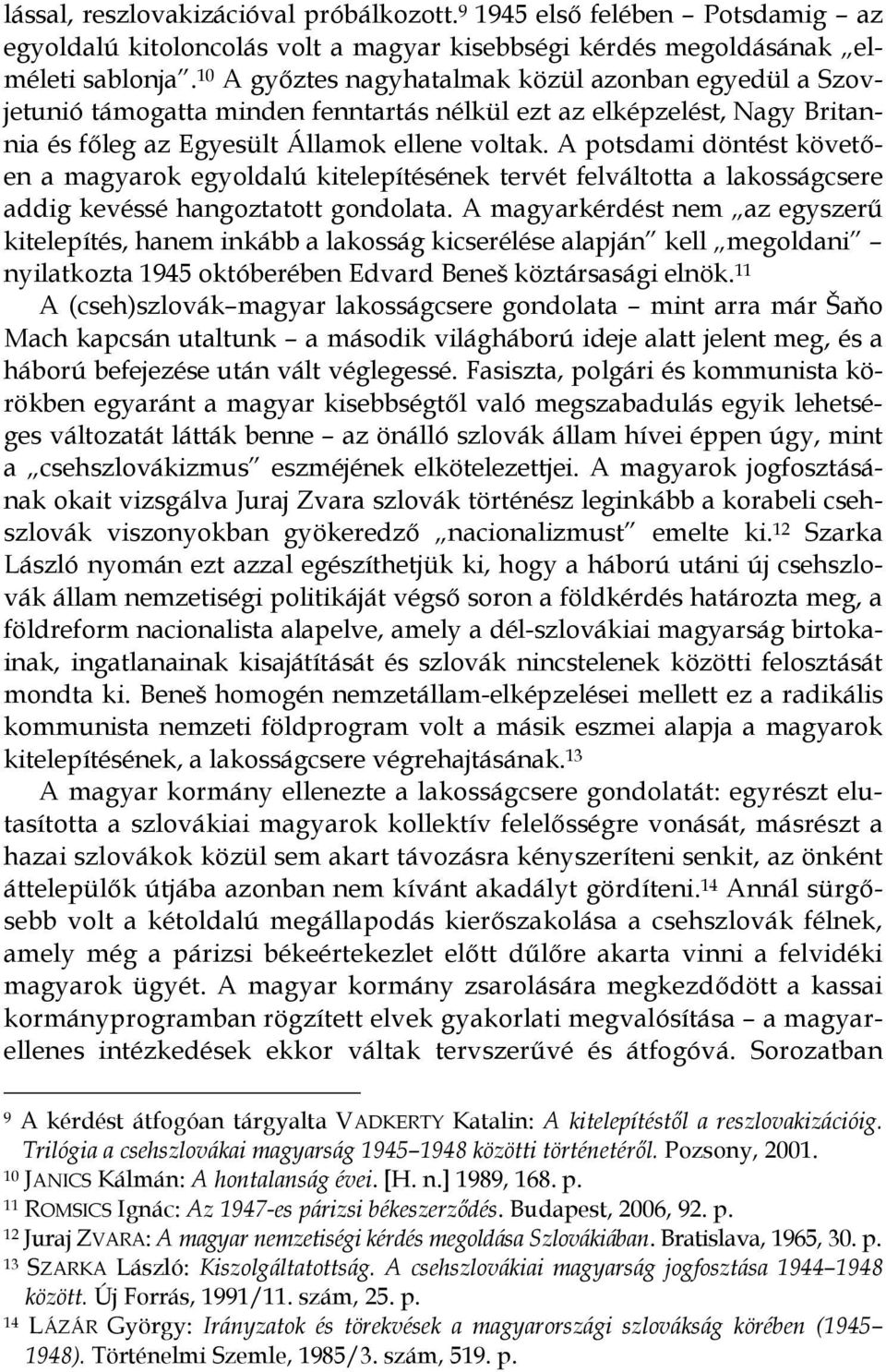 A potsdami döntést követően a magyarok egyoldalú kitelepítésének tervét felváltotta a lakosságcsere addig kevéssé hangoztatott gondolata.