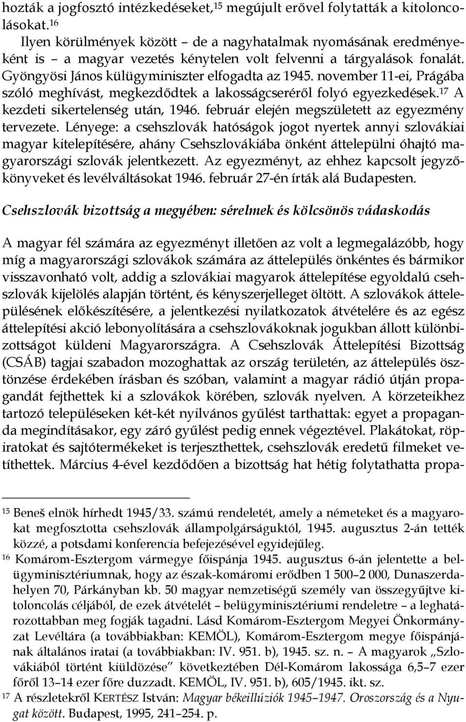 november 11-ei, Prágába szóló meghívást, megkezdődtek a lakosságcseréről folyó egyezkedések. 17 A kezdeti sikertelenség után, 1946. február elején megszületett az egyezmény tervezete.