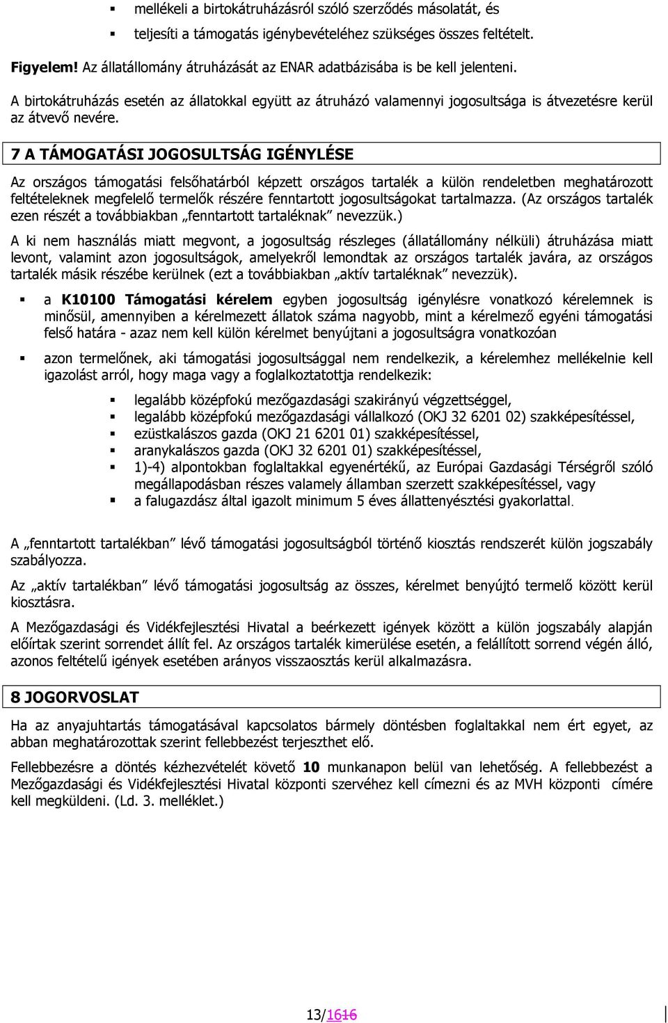7 A TÁMOGATÁSI JOGOSULTSÁG IGÉNYLÉSE Az országos támogatási felsőhatárból képzett országos tartalék a külön rendeletben meghatározott feltételeknek megfelelő termelők részére fenntartott