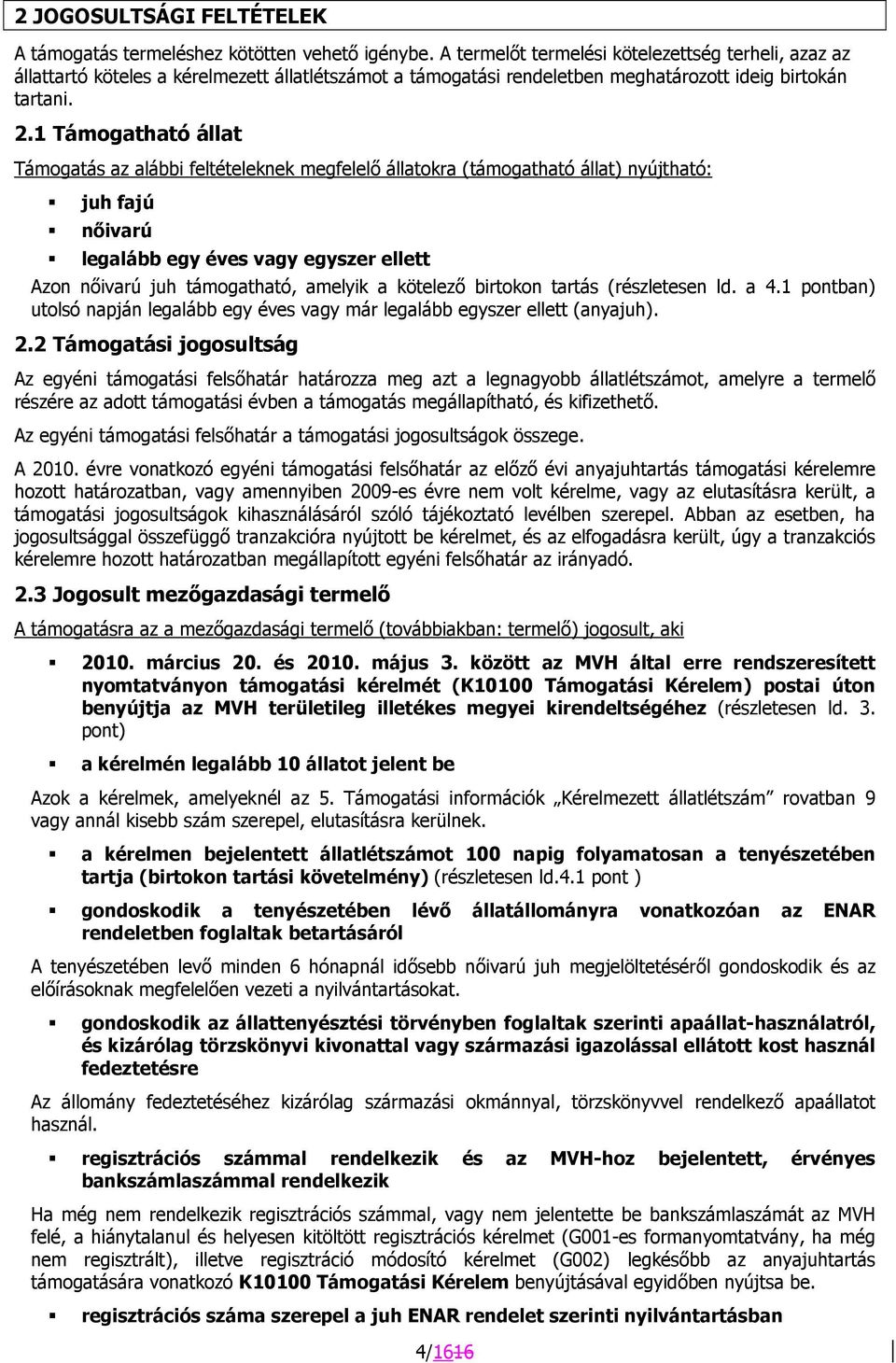 1 Támogatható állat Támogatás az alábbi feltételeknek megfelelő állatokra (támogatható állat) nyújtható: juh fajú nőivarú legalább egy éves vagy egyszer ellett Azon nőivarú juh támogatható, amelyik a