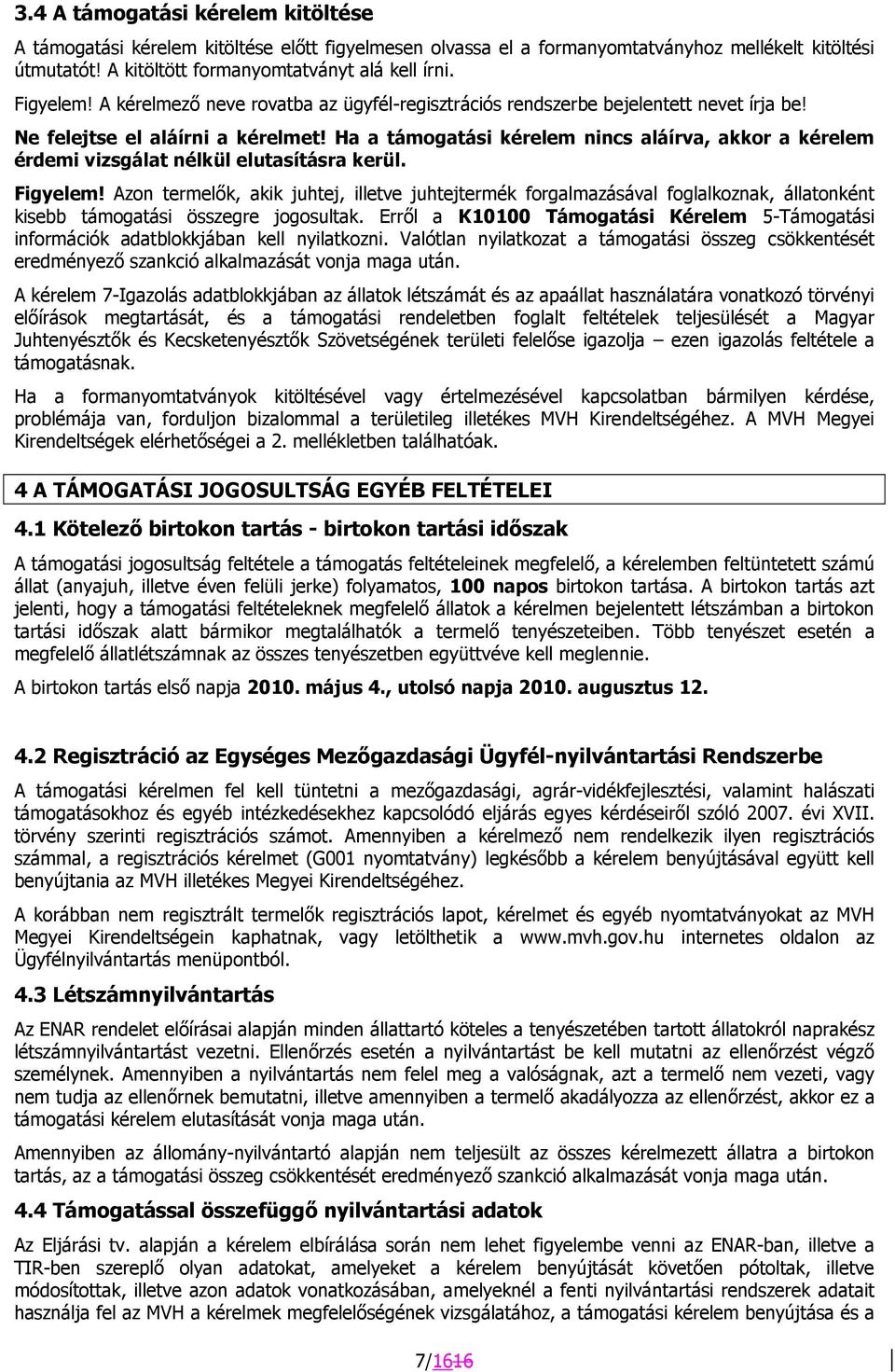 Ha a támogatási kérelem nincs aláírva, akkor a kérelem érdemi vizsgálat nélkül elutasításra kerül. Figyelem!
