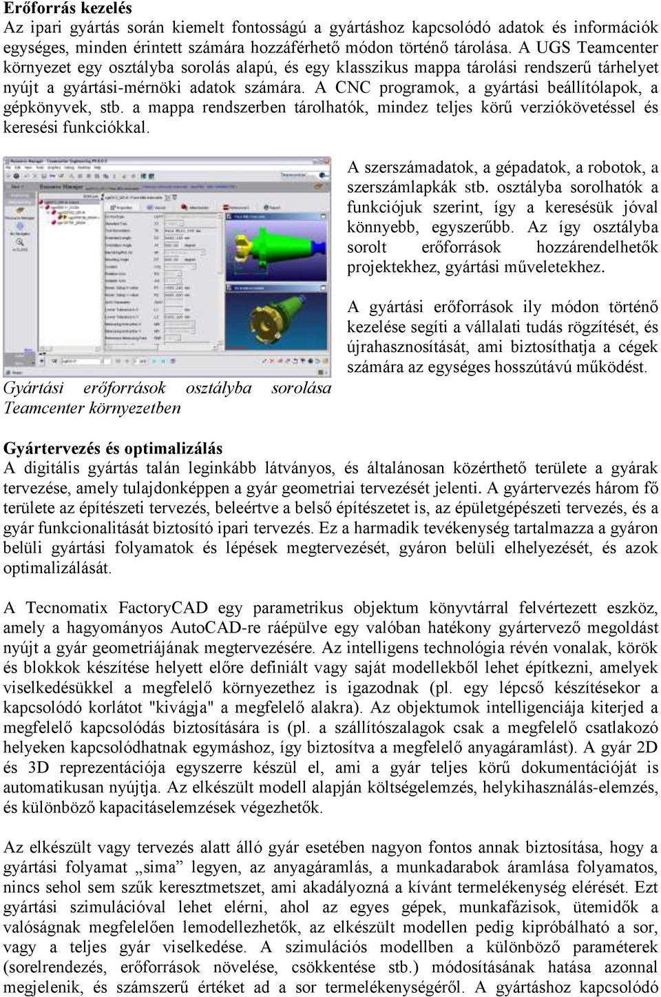 A CNC programok, a gyártási beállítólapok, a gépkönyvek, stb. a mappa rendszerben tárolhatók, mindez teljes körű verziókövetéssel és keresési funkciókkal.