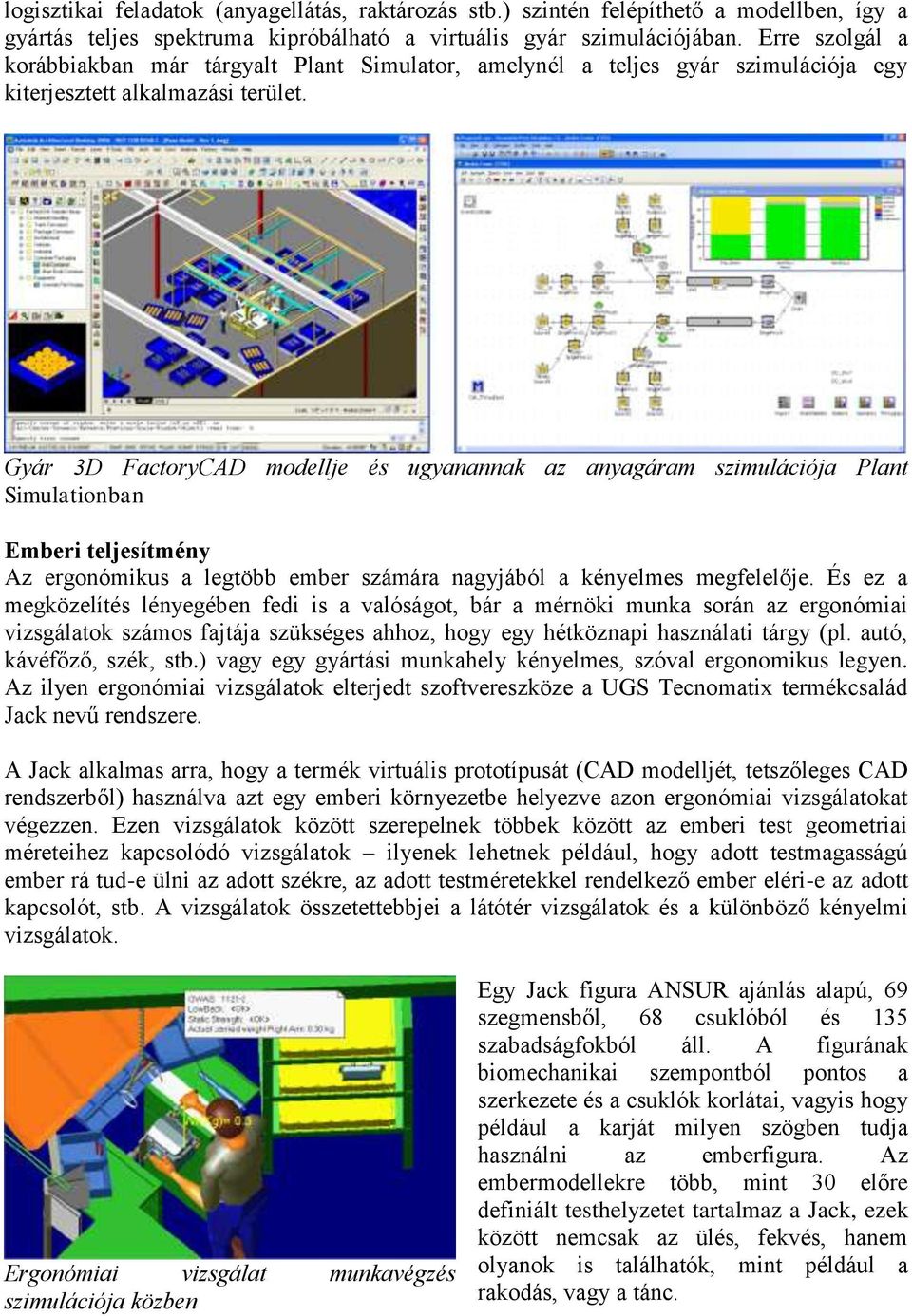 Gyár 3D FactoryCAD modellje és ugyanannak az anyagáram szimulációja Plant Simulationban Emberi teljesítmény Az ergonómikus a legtöbb ember számára nagyjából a kényelmes megfelelője.