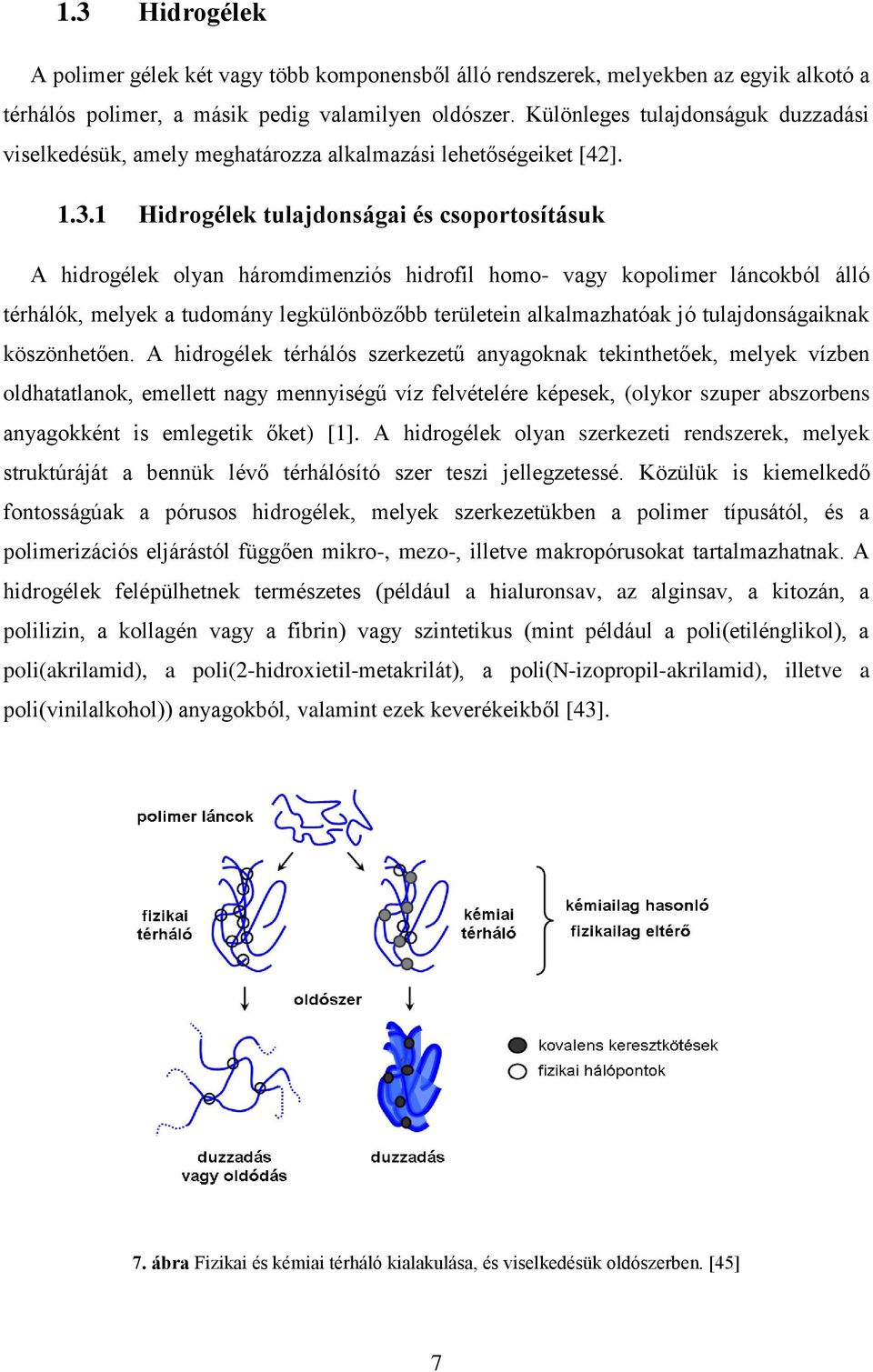 1 Hidrogélek tulajdonságai és csoportosításuk A hidrogélek olyan háromdimenziós hidrofil homo- vagy kopolimer láncokból álló térhálók, melyek a tudomány legkülönbözőbb területein alkalmazhatóak jó