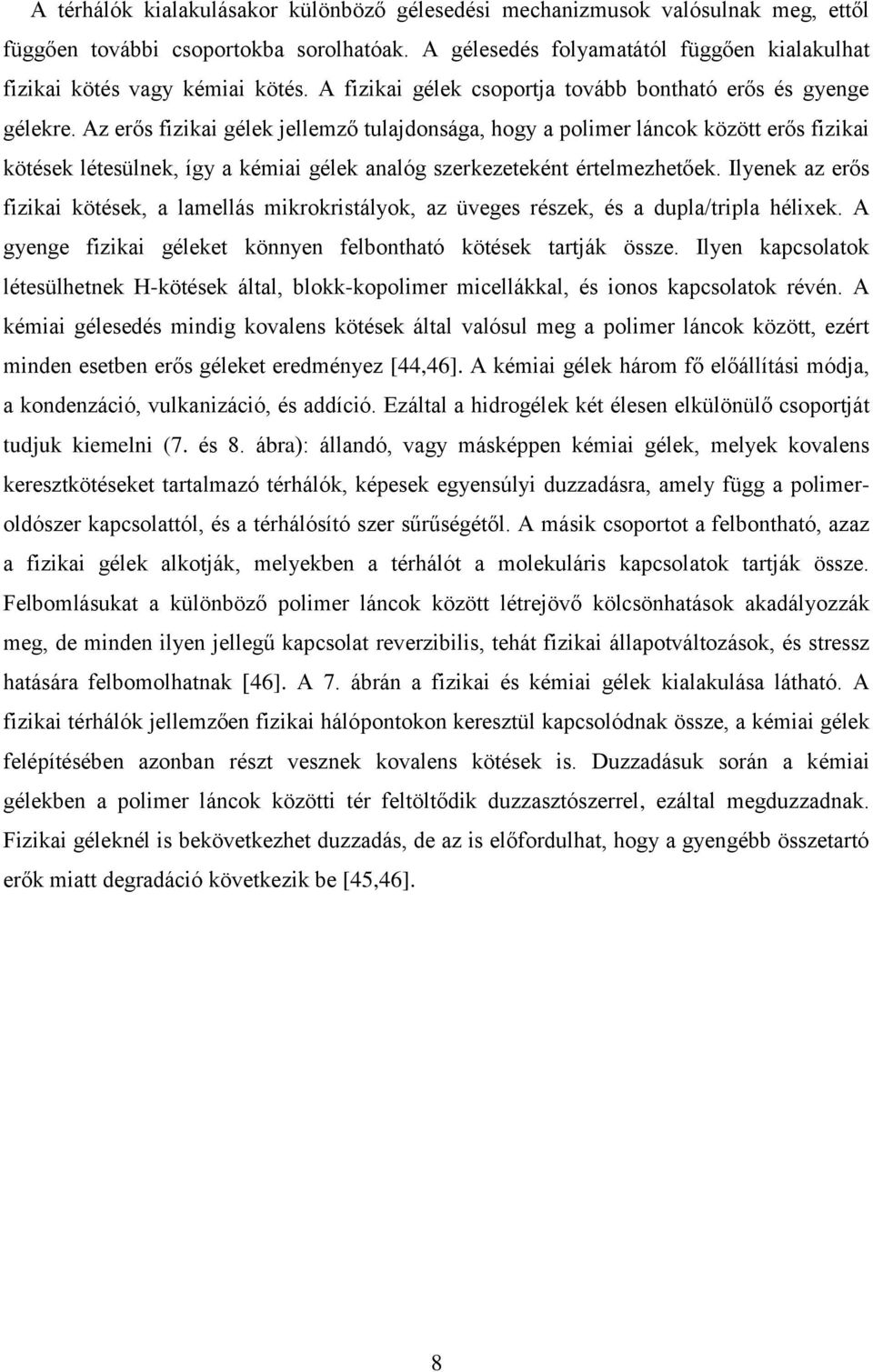 Az erős fizikai gélek jellemző tulajdonsága, hogy a polimer láncok között erős fizikai kötések létesülnek, így a kémiai gélek analóg szerkezeteként értelmezhetőek.