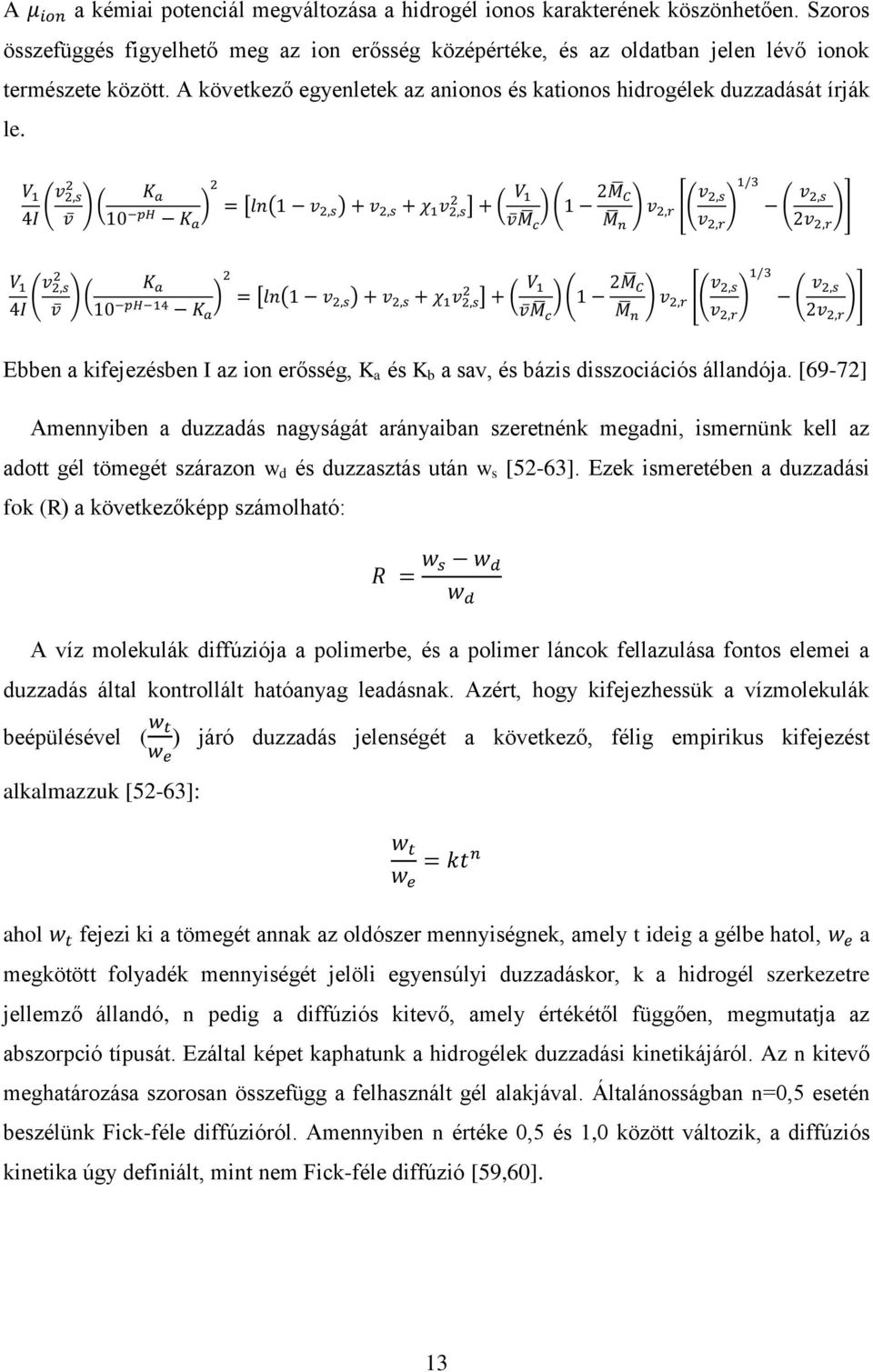 [69-72] Amennyiben a duzzadás nagyságát arányaiban szeretnénk megadni, ismernünk kell az adott gél tömegét szárazon w d és duzzasztás után w s [52-63].