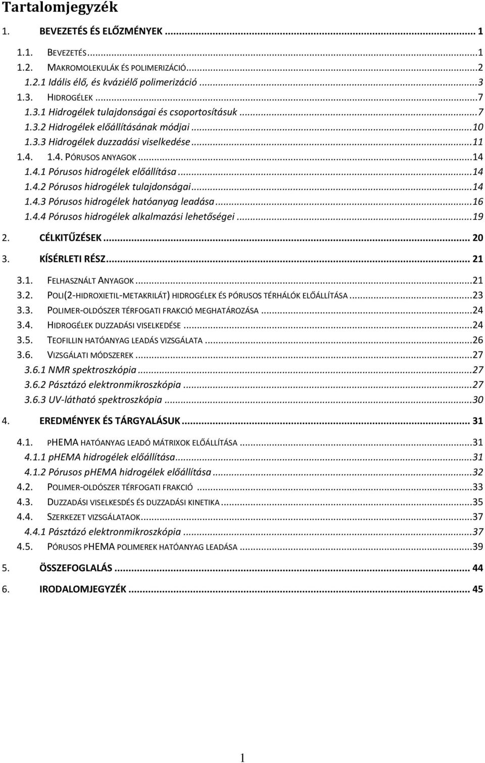 4.1 Pórusos hidrogélek előállítása... 14 1.4.2 Pórusos hidrogélek tulajdonságai... 14 1.4.3 Pórusos hidrogélek hatóanyag leadása... 16 1.4.4 Pórusos hidrogélek alkalmazási lehetőségei... 19 2.