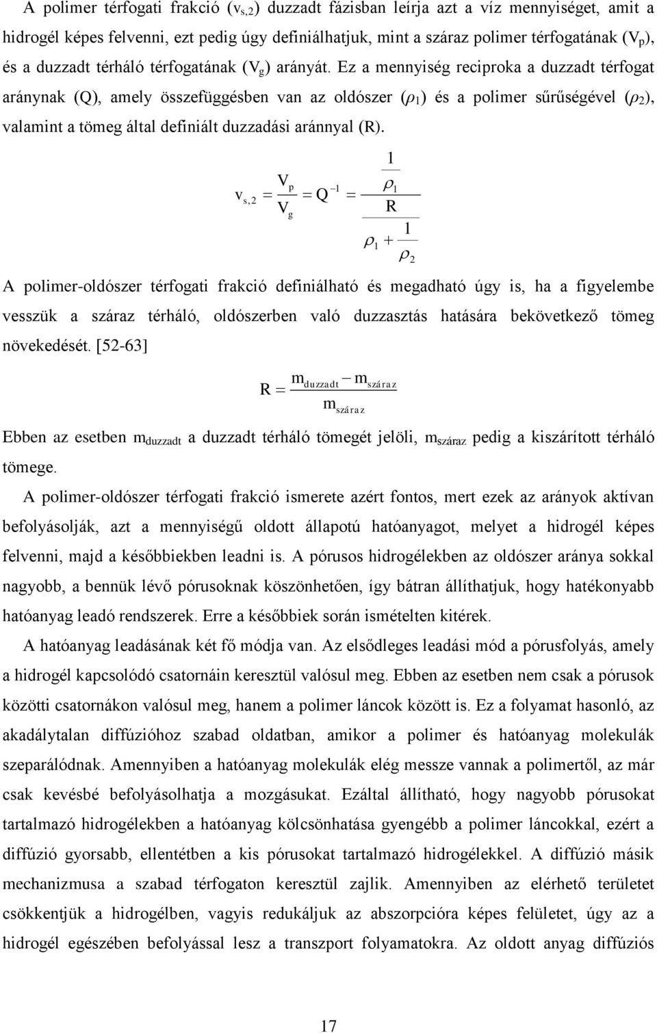 Ez a mennyiség reciproka a duzzadt térfogat aránynak (Q), amely összefüggésben van az oldószer (ρ 1 ) és a polimer sűrűségével (ρ 2 ), valamint a tömeg által definiált duzzadási aránnyal (R).