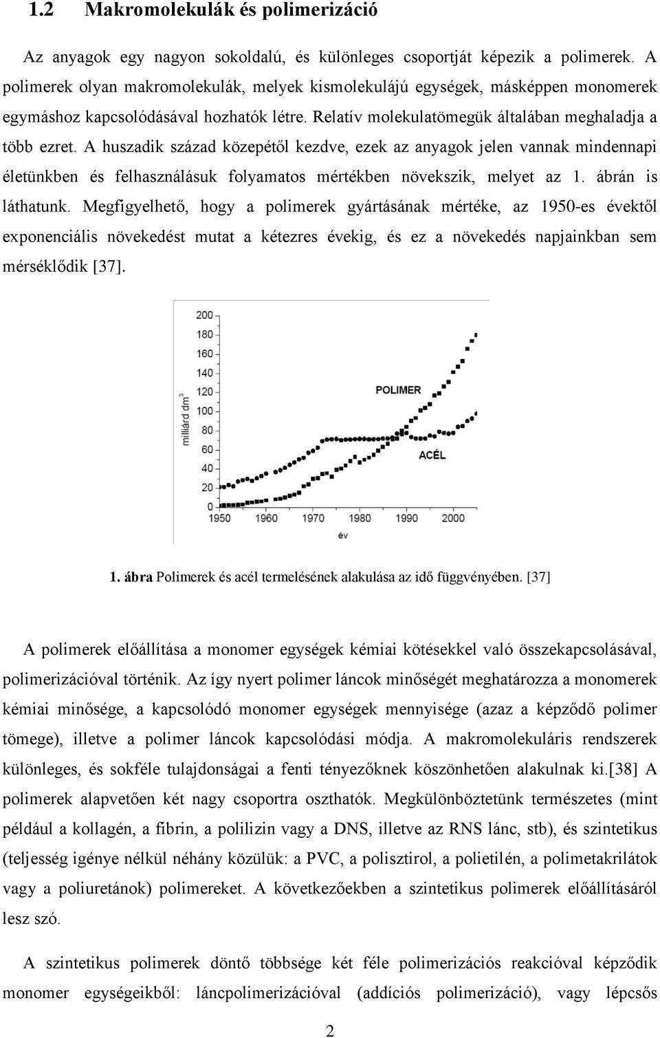 A huszadik század közepétől kezdve, ezek az anyagok jelen vannak mindennapi életünkben és felhasználásuk folyamatos mértékben növekszik, melyet az 1. ábrán is láthatunk.