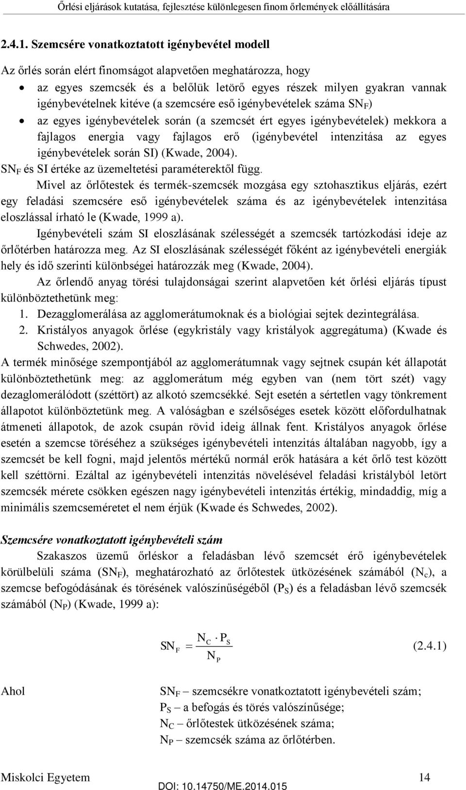 kitéve (a szemcsére eső igénybevételek száma SN F ) az egyes igénybevételek során (a szemcsét ért egyes igénybevételek) mekkora a fajlagos energia vagy fajlagos erő (igénybevétel intenzitása az egyes