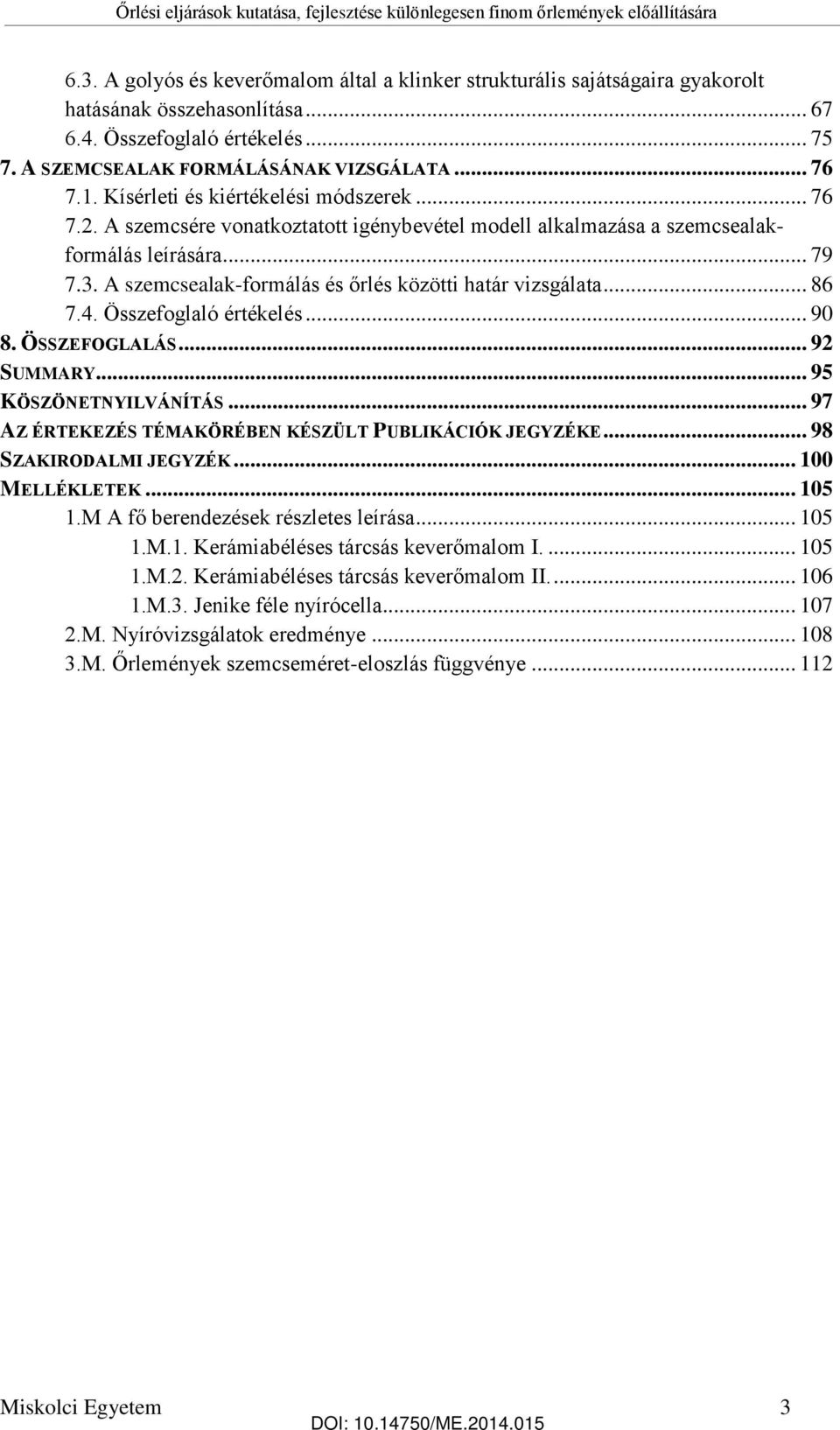 A szemcsealak-formálás és őrlés közötti határ vizsgálata... 86 7.4. Összefoglaló értékelés... 90 8. ÖSSZEFOGLALÁS... 92 SUMMARY... 95 KÖSZÖNETNYILVÁNÍTÁS.