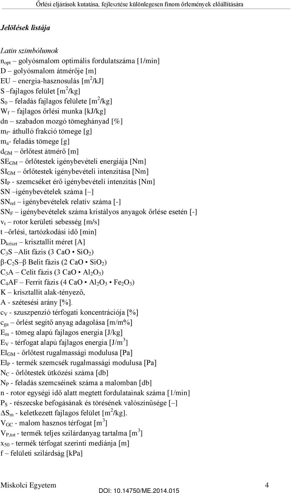 igénybevételi energiája [Nm] SI GM őrlőtestek igénybevételi intenzitása [Nm] SI P - szemcséket érő igénybevételi intenzitás [Nm] SN igénybevételek száma [ ] SN rel igénybevételek relatív száma [-] SN