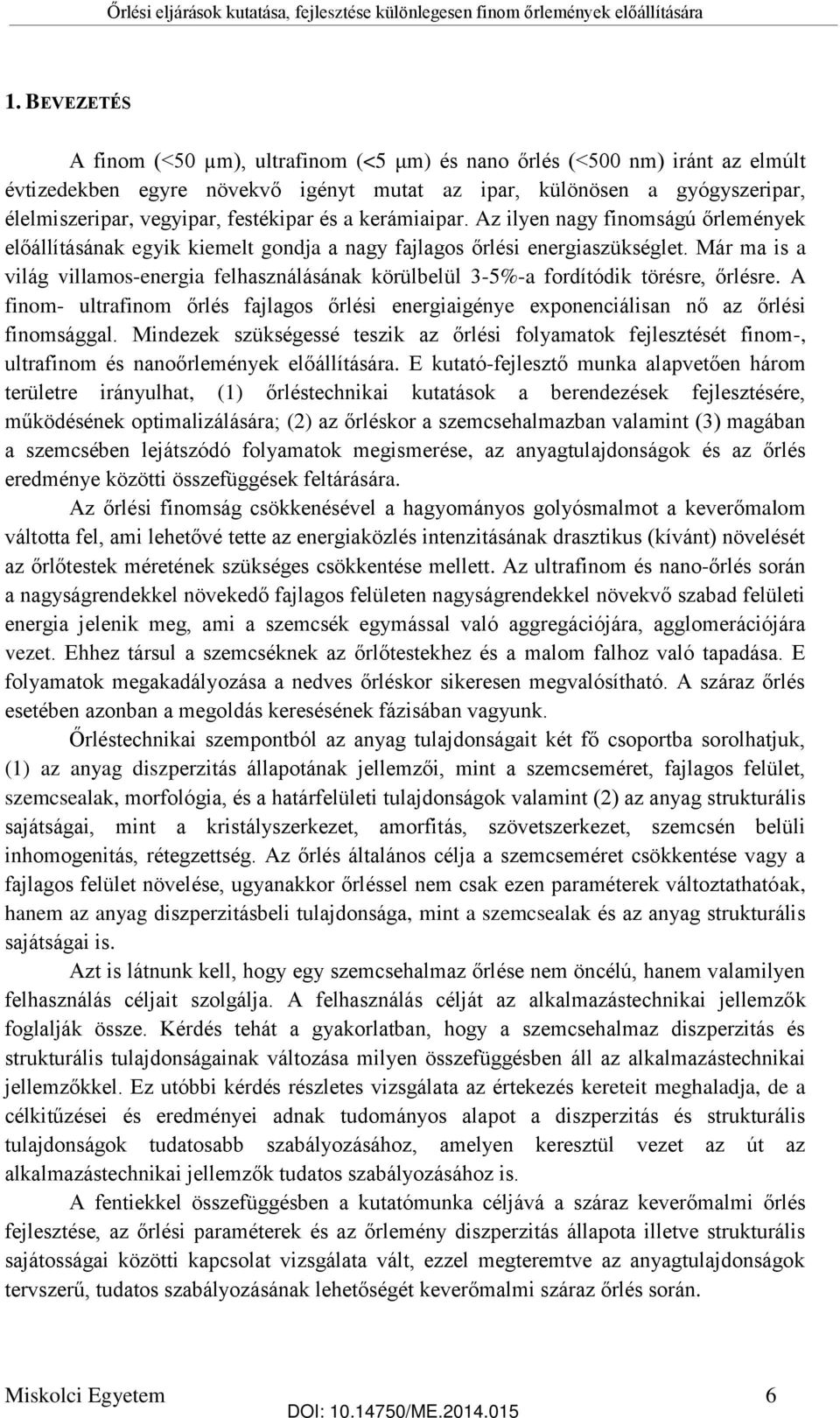 Már ma is a világ villamos-energia felhasználásának körülbelül 3-5%-a fordítódik törésre, őrlésre. A finom- ultrafinom őrlés fajlagos őrlési energiaigénye exponenciálisan nő az őrlési finomsággal.