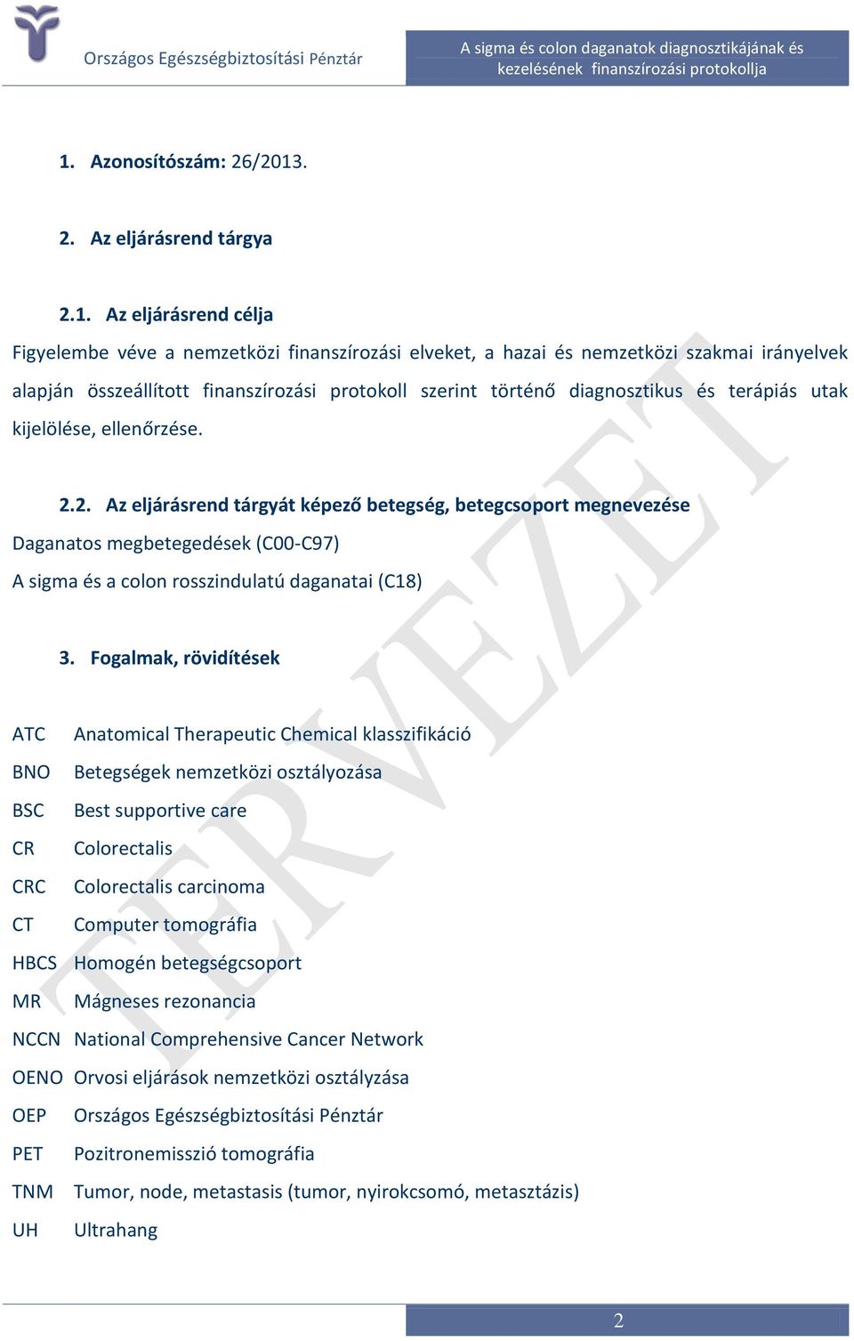 A sigma és a colon rosszindulatú daganatai (C18) 3 Fogalmak, rövidítések ATC Anatomical Therapeutic Chemical klasszifikáció BNO Betegségek nemzetközi osztályozása BSC Best supportive care CR