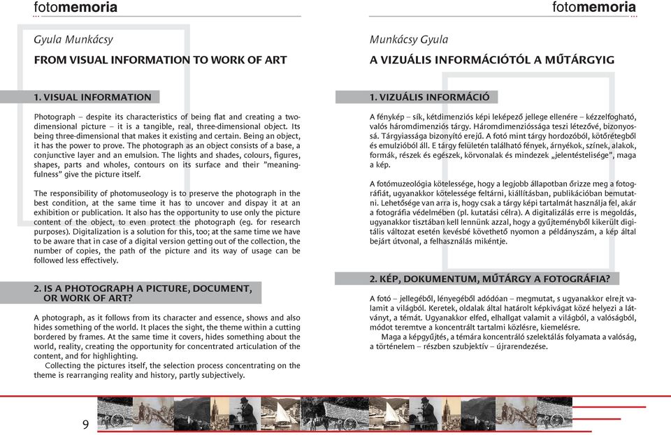 Its being three-dimensional that makes it existing and certain. Being an object, it has the power to prove. The photograph as an object consists of a base, a conjunctive layer and an emulsion.