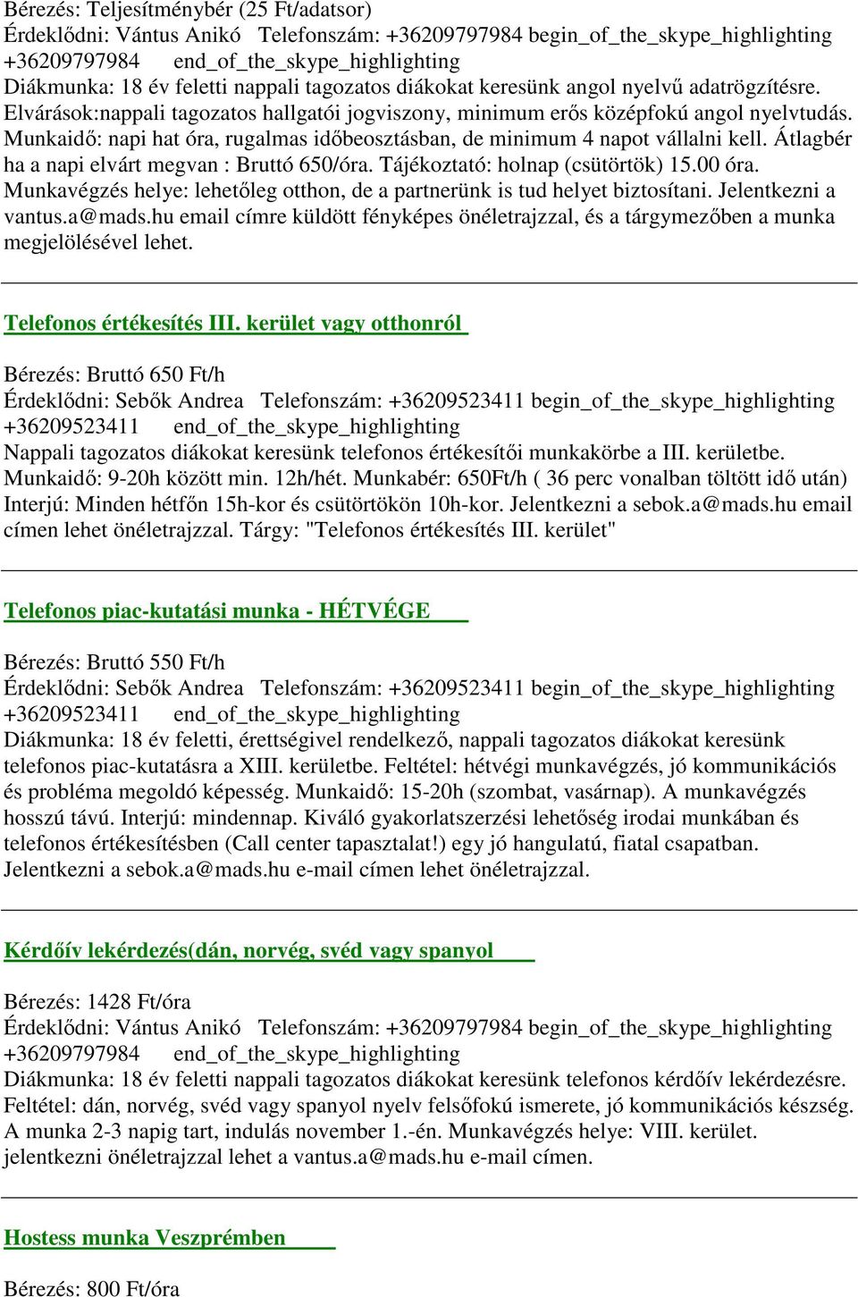 Munkaidő: napi hat óra, rugalmas időbeosztásban, de minimum 4 napot vállalni kell. Átlagbér ha a napi elvárt megvan : Bruttó 650/óra. Tájékoztató: holnap (csütörtök) 15.00 óra.