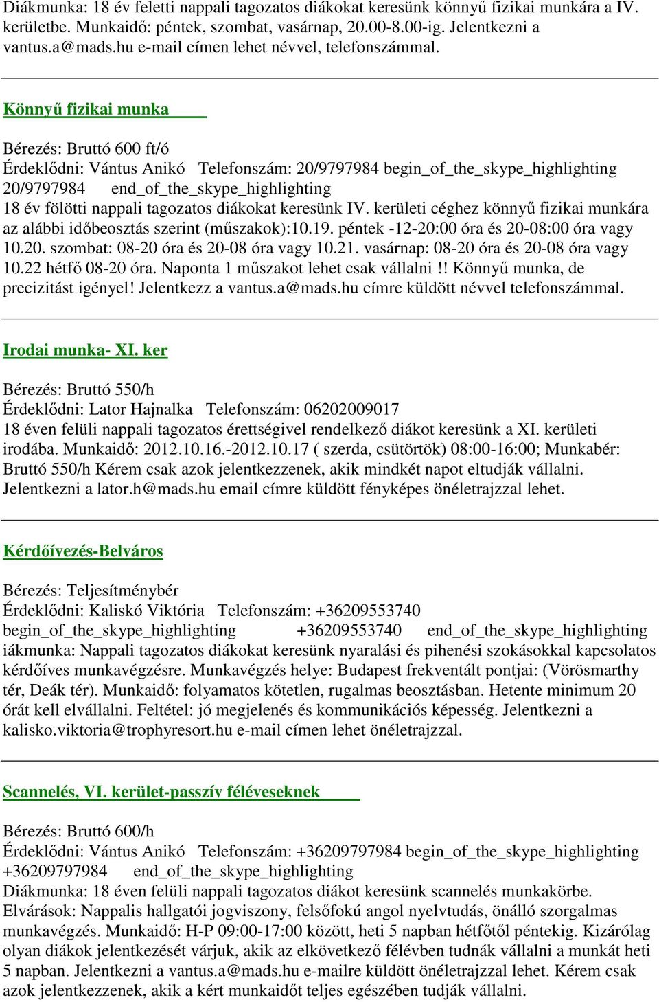 Könnyű fizikai munka Bérezés: Bruttó 600 ft/ó Érdeklődni: Vántus Anikó Telefonszám: 20/9797984 begin_of_the_skype_highlighting 20/9797984 end_of_the_skype_highlighting 18 év fölötti nappali tagozatos