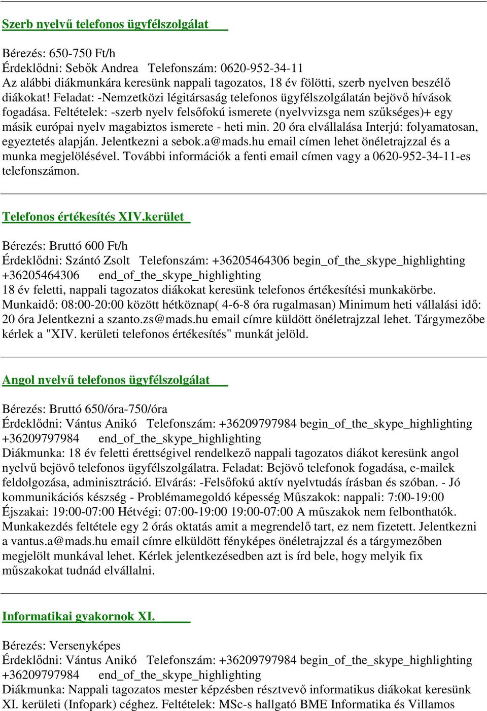 Feltételek: -szerb nyelv felsőfokú ismerete (nyelvvizsga nem szűkséges)+ egy másik európai nyelv magabiztos ismerete - heti min. 20 óra elvállalása Interjú: folyamatosan, egyeztetés alapján.