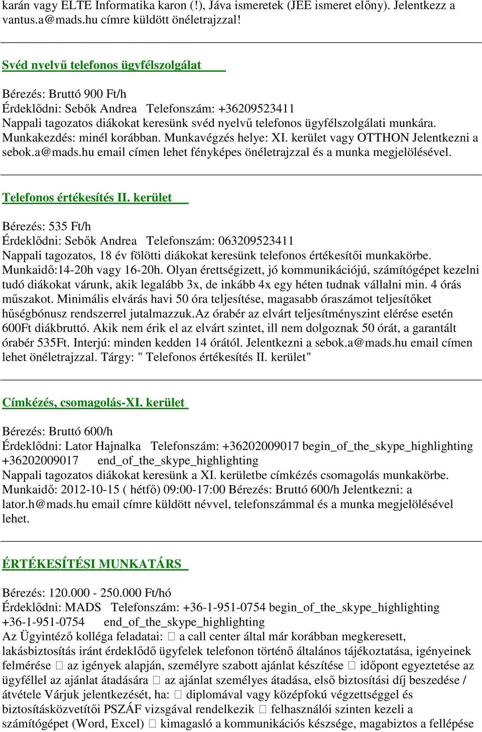 Munkakezdés: minél korábban. Munkavégzés helye: XI. kerület vagy OTTHON Jelentkezni a sebok.a@mads.hu email címen lehet fényképes önéletrajzzal és a munka megjelölésével. Telefonos értékesítés II.