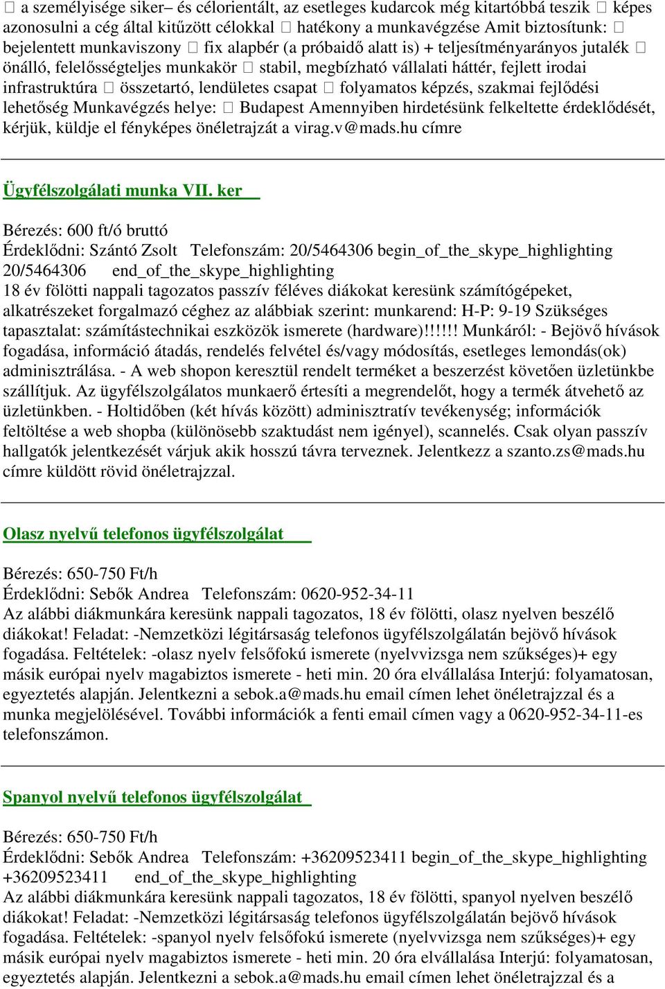 folyamatos képzés, szakmai fejlődési lehetőség Munkavégzés helye: Budapest Amennyiben hirdetésünk felkeltette érdeklődését, kérjük, küldje el fényképes önéletrajzát a virag.v@mads.