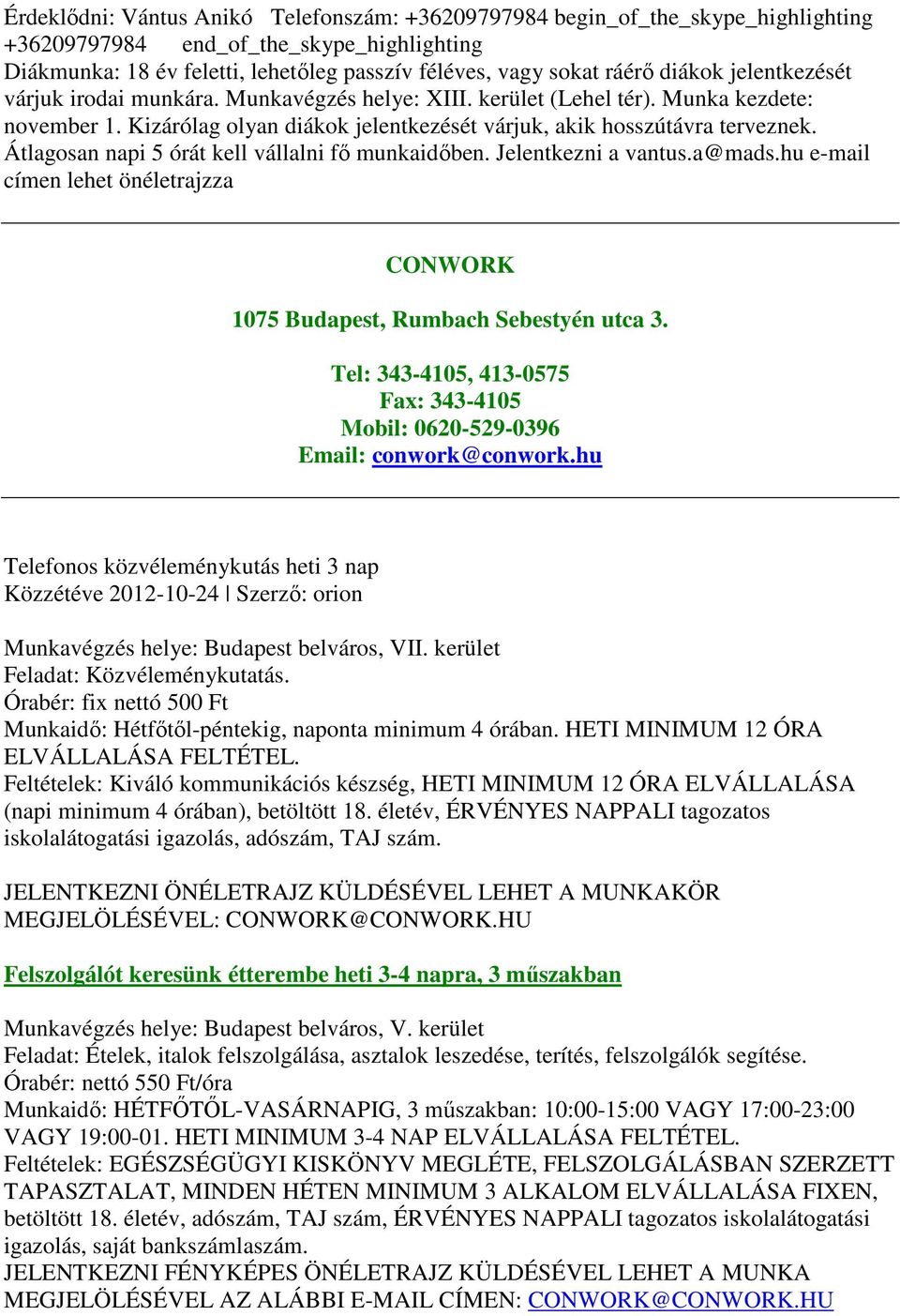 Átlagosan napi 5 órát kell vállalni fő munkaidőben. Jelentkezni a vantus.a@mads.hu e-mail címen lehet önéletrajzza CONWORK 1075 Budapest, Rumbach Sebestyén utca 3.