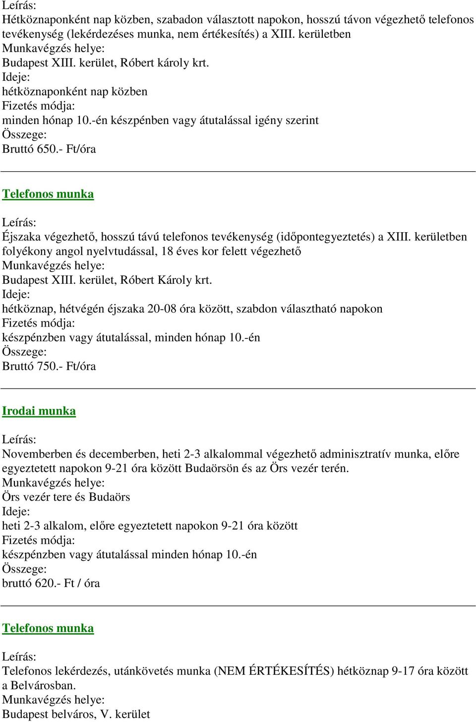- Ft/óra Telefonos munka Leírás: Éjszaka végezhető, hosszú távú telefonos tevékenység (időpontegyeztetés) a XIII.