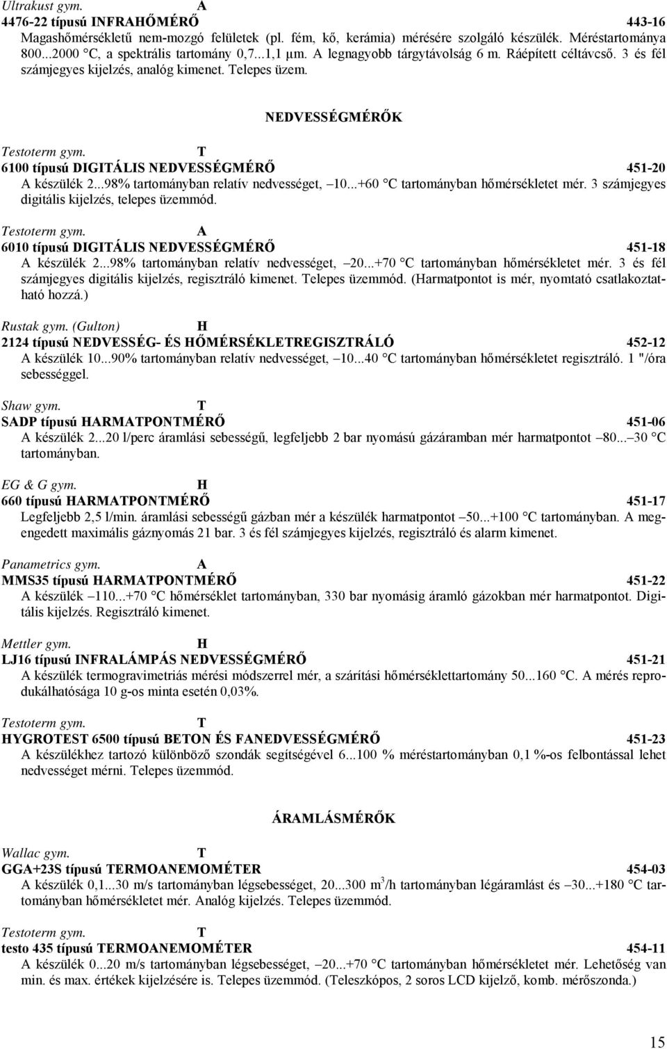 ..98% tartományban relatív nedvességet, 10...+60 C tartományban hőmérsékletet mér. 3 számjegyes digitális kijelzés, telepes üzemmód. estoterm gym. 6010 típusú DIGIÁLIS NEDVESSÉGMÉRŐ 451-18 készülék 2.