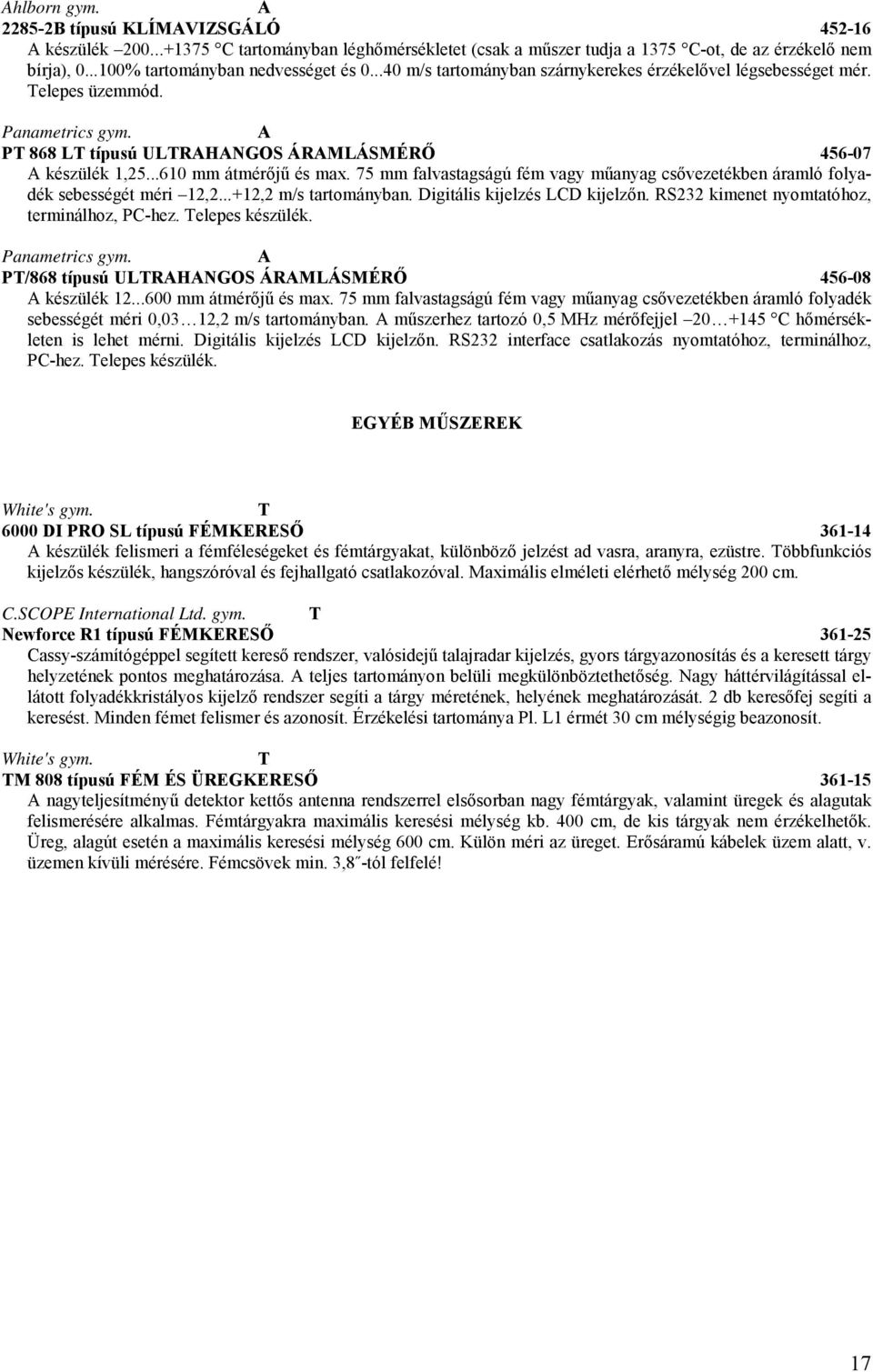 75 mm falvastagságú fém vagy műanyag csővezetékben áramló folyadék sebességét méri 12,2...+12,2 m/s tartományban. Digitális kijelzés LCD kijelzőn. RS232 kimenet nyomtatóhoz, terminálhoz, PC-hez.