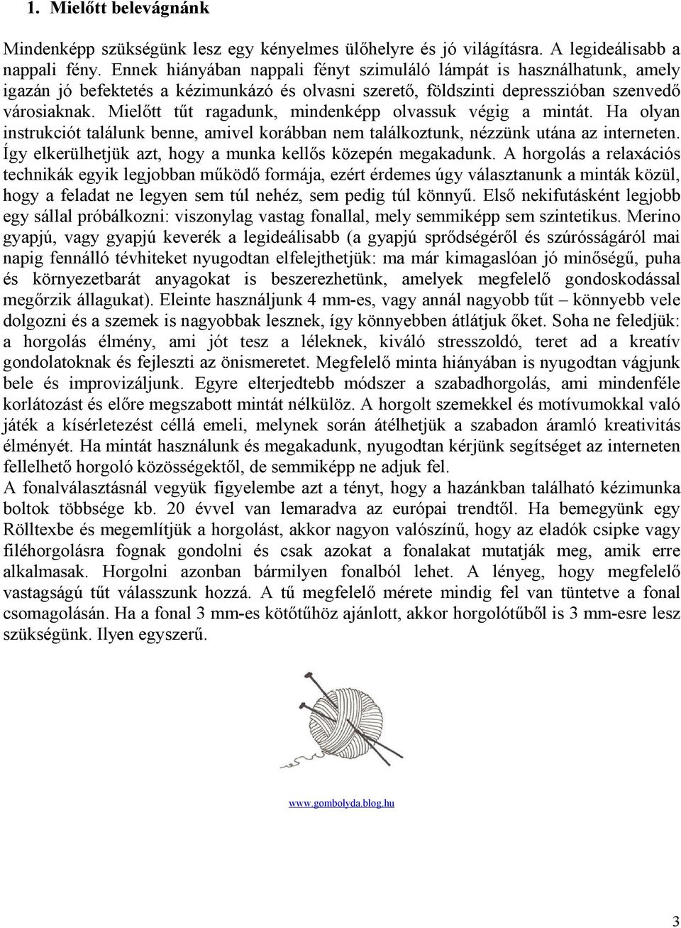 Mielőtt tűt ragadunk, mindenképp olvassuk végig a mintát. Ha olyan instrukciót találunk benne, amivel korábban nem találkoztunk, nézzünk utána az interneten.