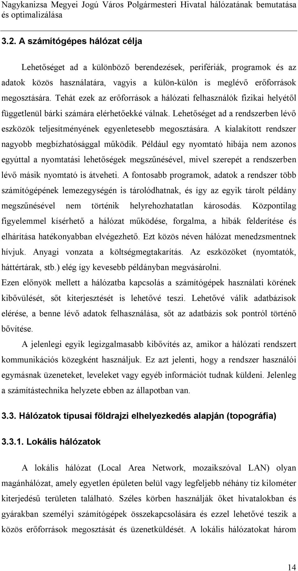 Lehetőséget ad a rendszerben lévő eszközök teljesítményének egyenletesebb megosztására. A kialakított rendszer nagyobb megbízhatósággal működik.