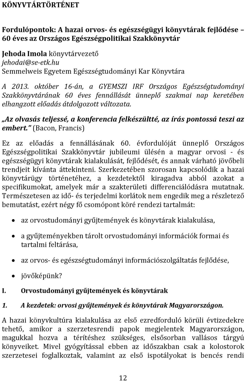 október 16 án, a GYEMSZI IRF Országos Egészségtudományi Szakkönyvtárának 60 éves fennállását ünneplő szakmai nap keretében elhangzott előadás átdolgozott változata.