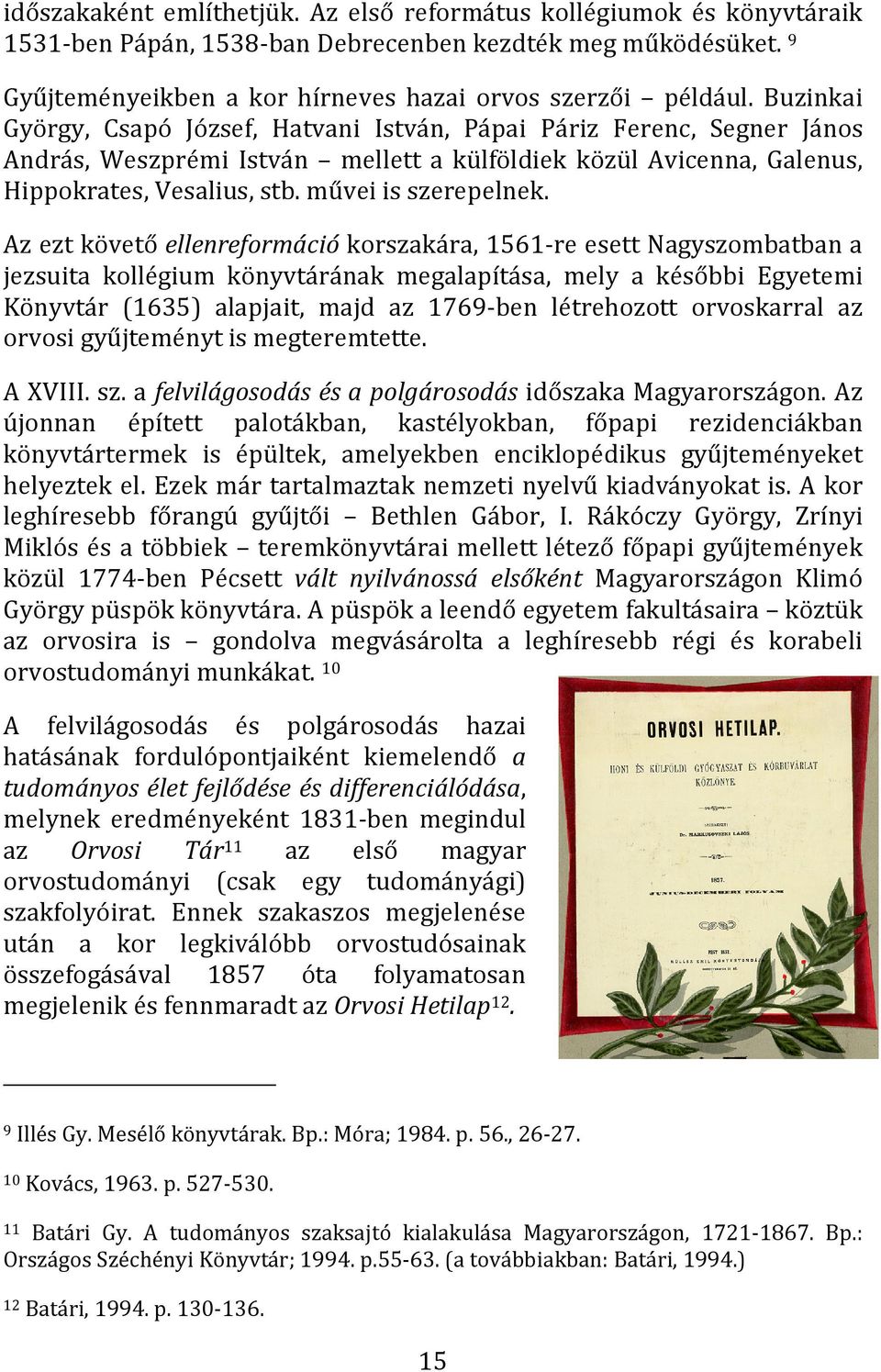 Az ezt követő ellenreformáció korszakára, 1561 re esett Nagyszombatban a jezsuita kollégium könyvtárának megalapítása, mely a későbbi Egyetemi Könyvtár (1635) alapjait, majd az 1769 ben létrehozott