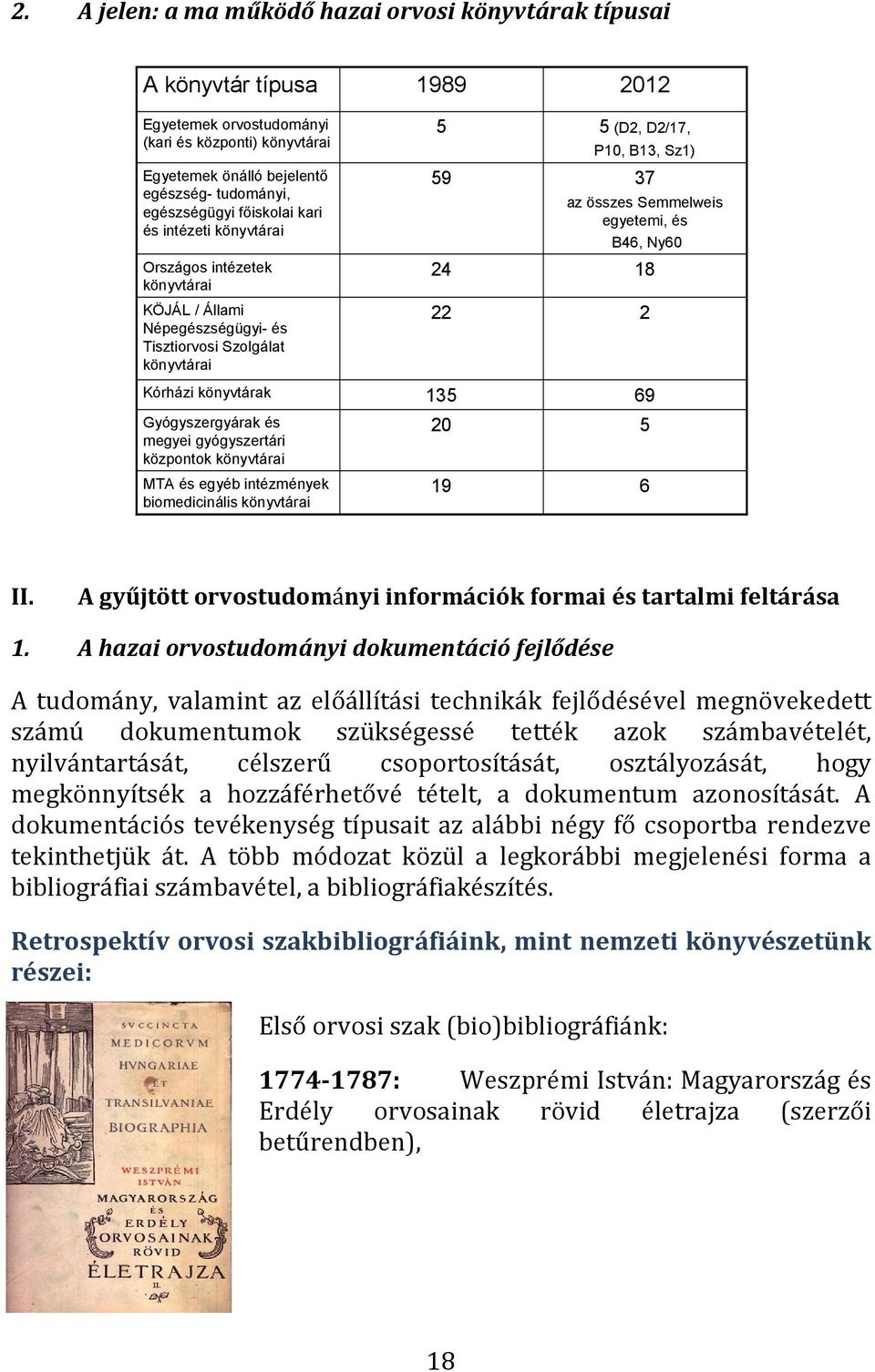 könyvtárai MTA és egyéb intézmények biomedicinális könyvtárai 1989 5 59 24 22 135 20 19 2012 5 (D2, D2/17, P10, B13, Sz1) 37 az összes Semmelweis egyetemi, és B46, Ny60 18 2 69 5 6 II.