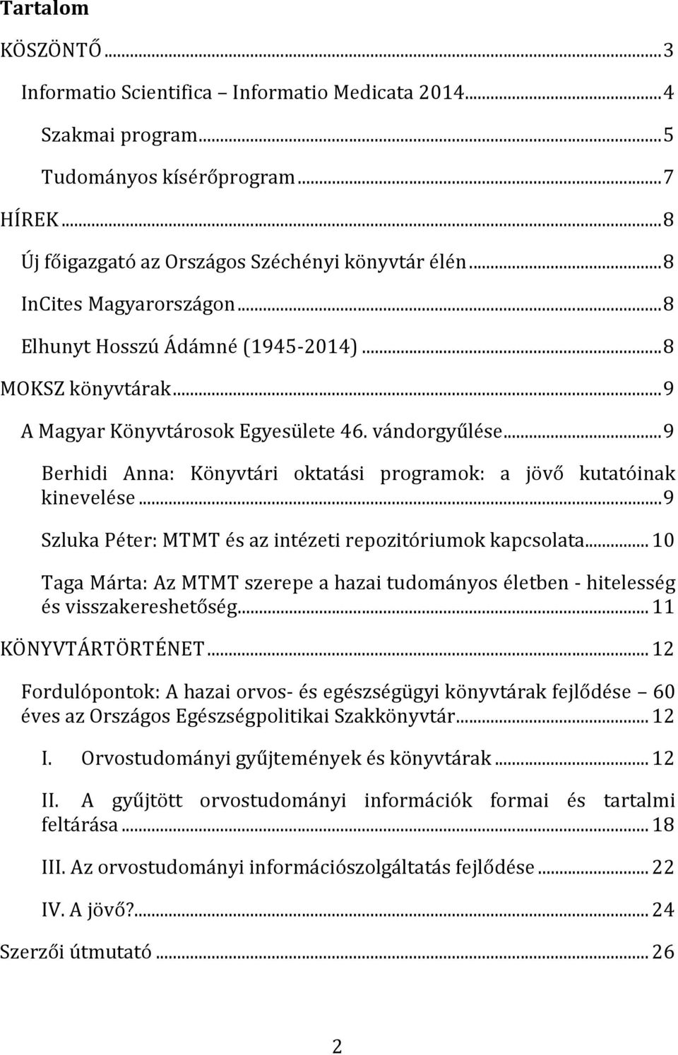 .. 9 Berhidi Anna: Könyvtári oktatási programok: a jövő kutatóinak kinevelése... 9 Szluka Péter: MTMT és az intézeti repozitóriumok kapcsolata.