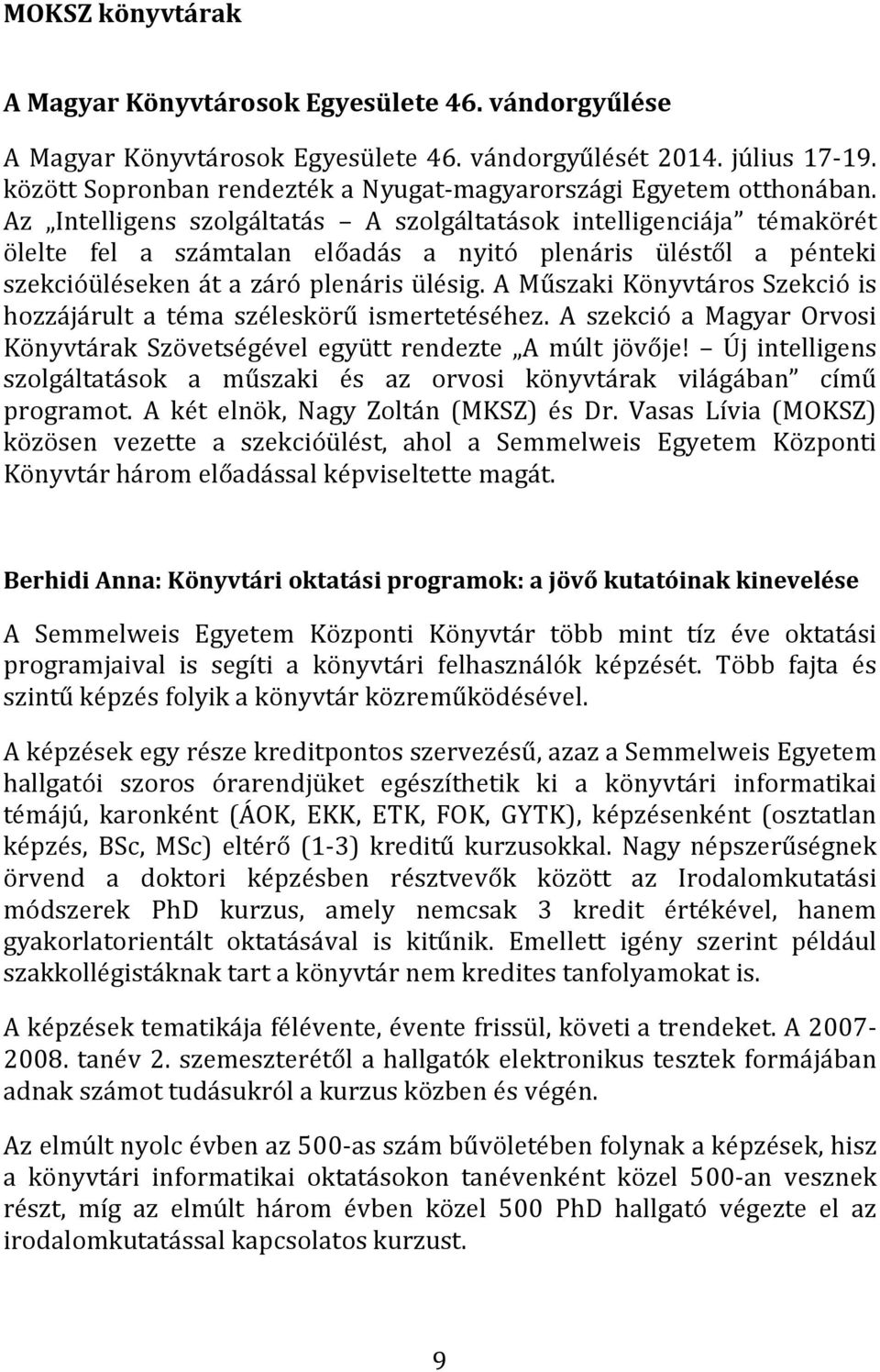 Az Intelligens szolgáltatás A szolgáltatások intelligenciája témakörét ölelte fel a számtalan előadás a nyitó plenáris üléstől a pénteki szekcióüléseken át a záró plenáris ülésig.