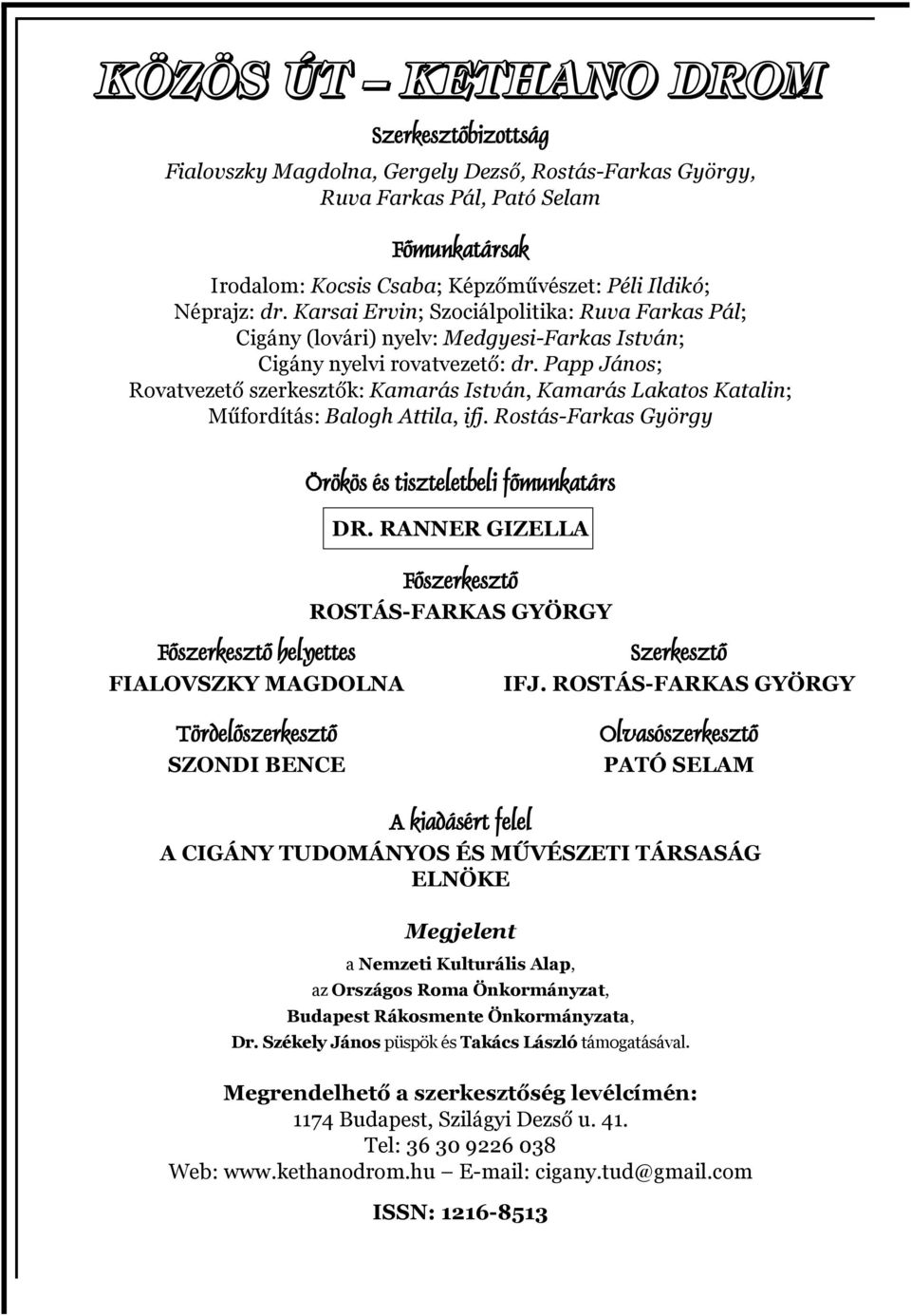 Papp János; Rovatvezető szerkesztők: Kamarás István, Kamarás Lakatos Katalin; Műfordítás: Balogh Attila, ifj. Rostás-Farkas György Örökös és tiszteletbeli f munkatárs DR.