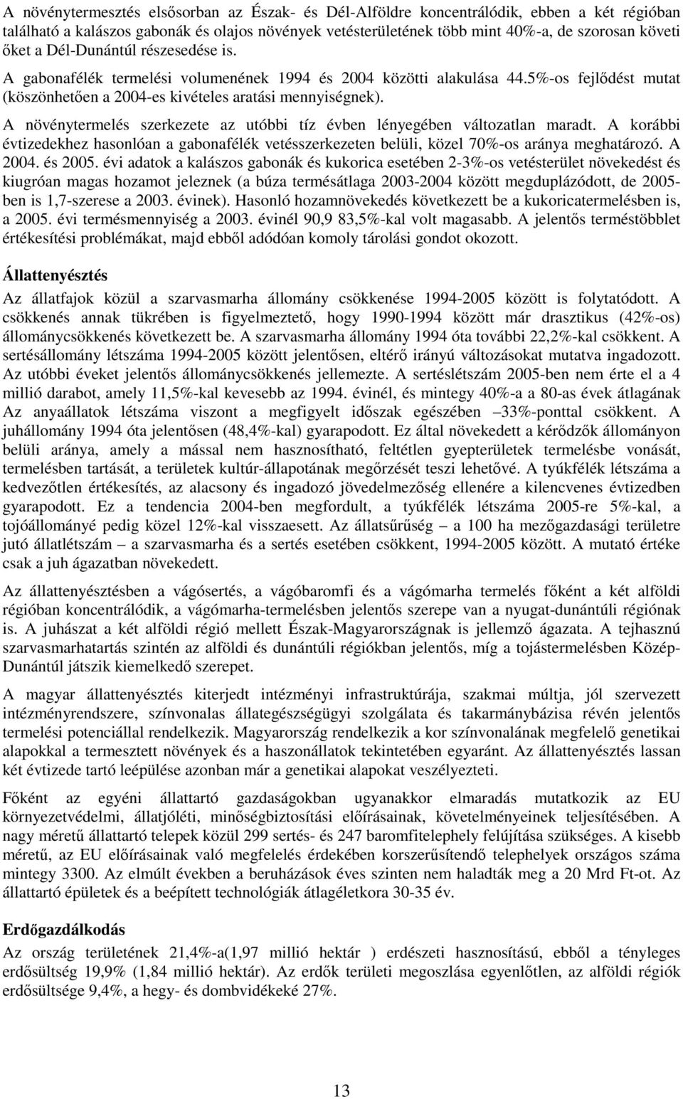 A növénytermelés szerkezete az utóbbi tíz évben lényegében változatlan maradt. A korábbi évtizedekhez hasonlóan a gabonafélék vetésszerkezeten belüli, közel 70%-os aránya meghatározó. A 2004. és 2005.