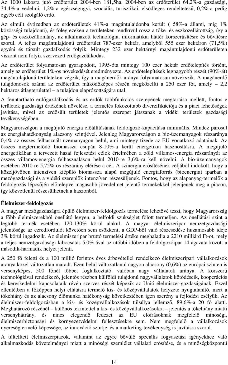 Az elmúlt évtizedben az erdıterületek 41%-a magántulajdonba került ( 58%-a állami, míg 1% közösségi tulajdonú), és fıleg ezeken a területeken rendkívül rossz a tıke- és eszközellátottság, így a gép-