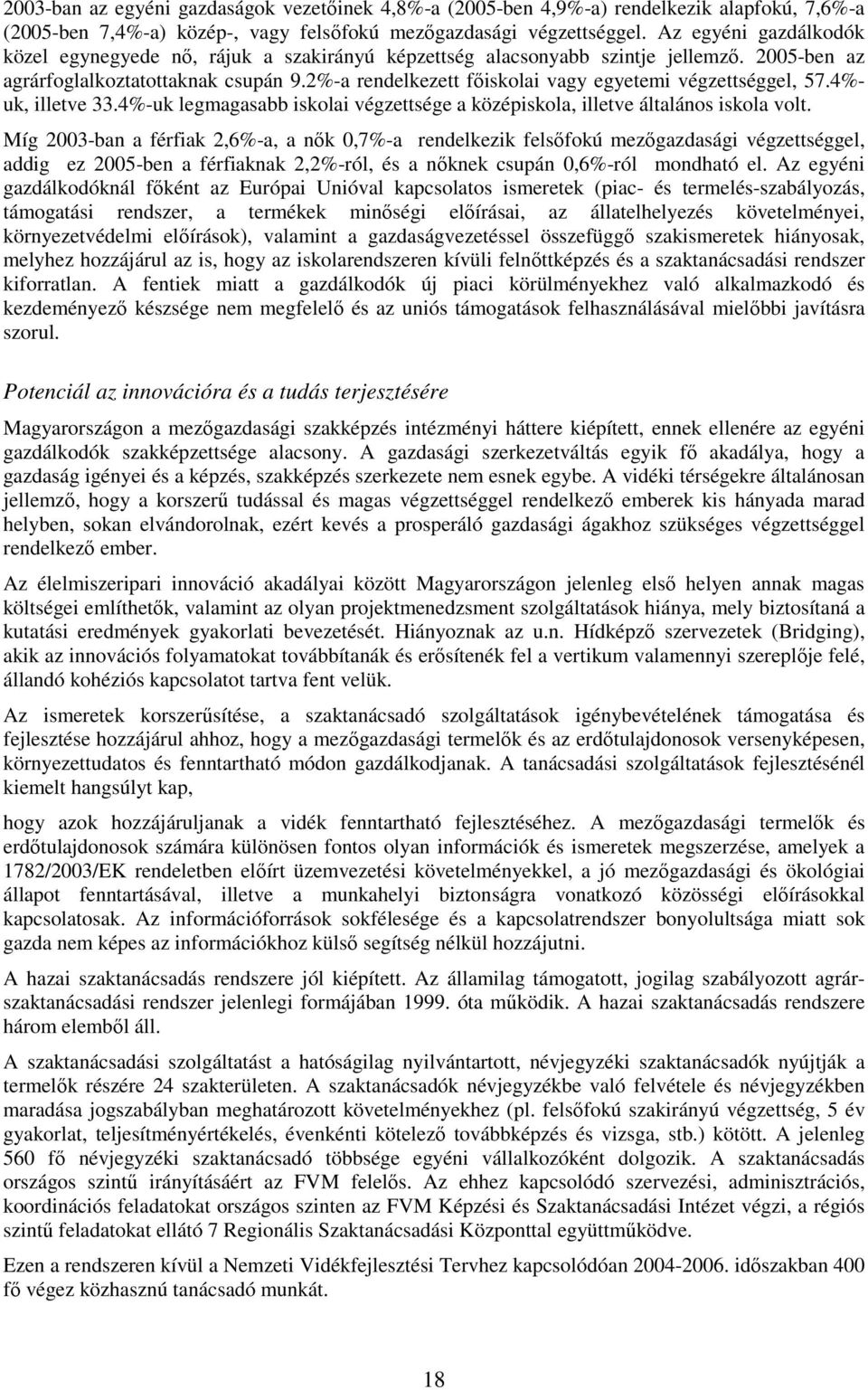 2%-a rendelkezett fıiskolai vagy egyetemi végzettséggel, 57.4%- uk, illetve 33.4%-uk legmagasabb iskolai végzettsége a középiskola, illetve általános iskola volt.